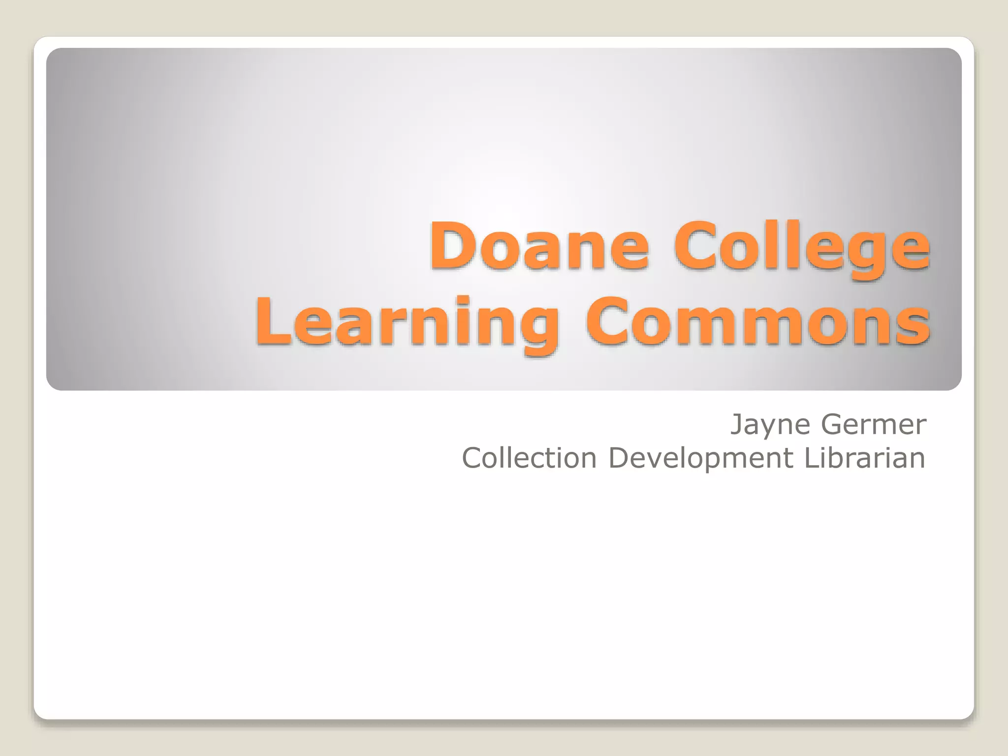 Doane College
Learning Commons
Jayne Germer
Collection Development Librarian
 