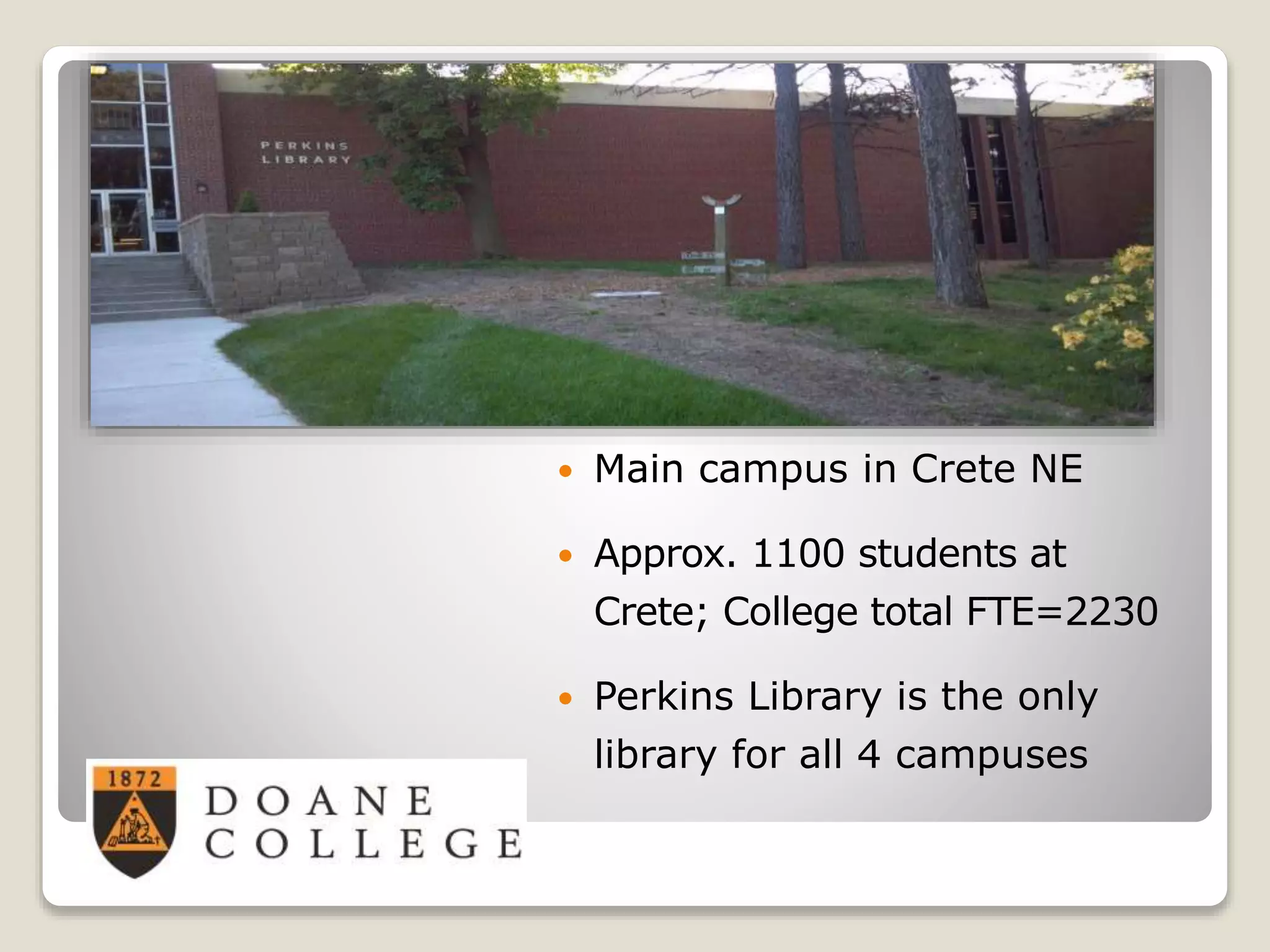  Main campus in Crete NE
 Approx. 1100 students at
Crete; College total FTE=2230
 Perkins Library is the only
library for all 4 campuses
 