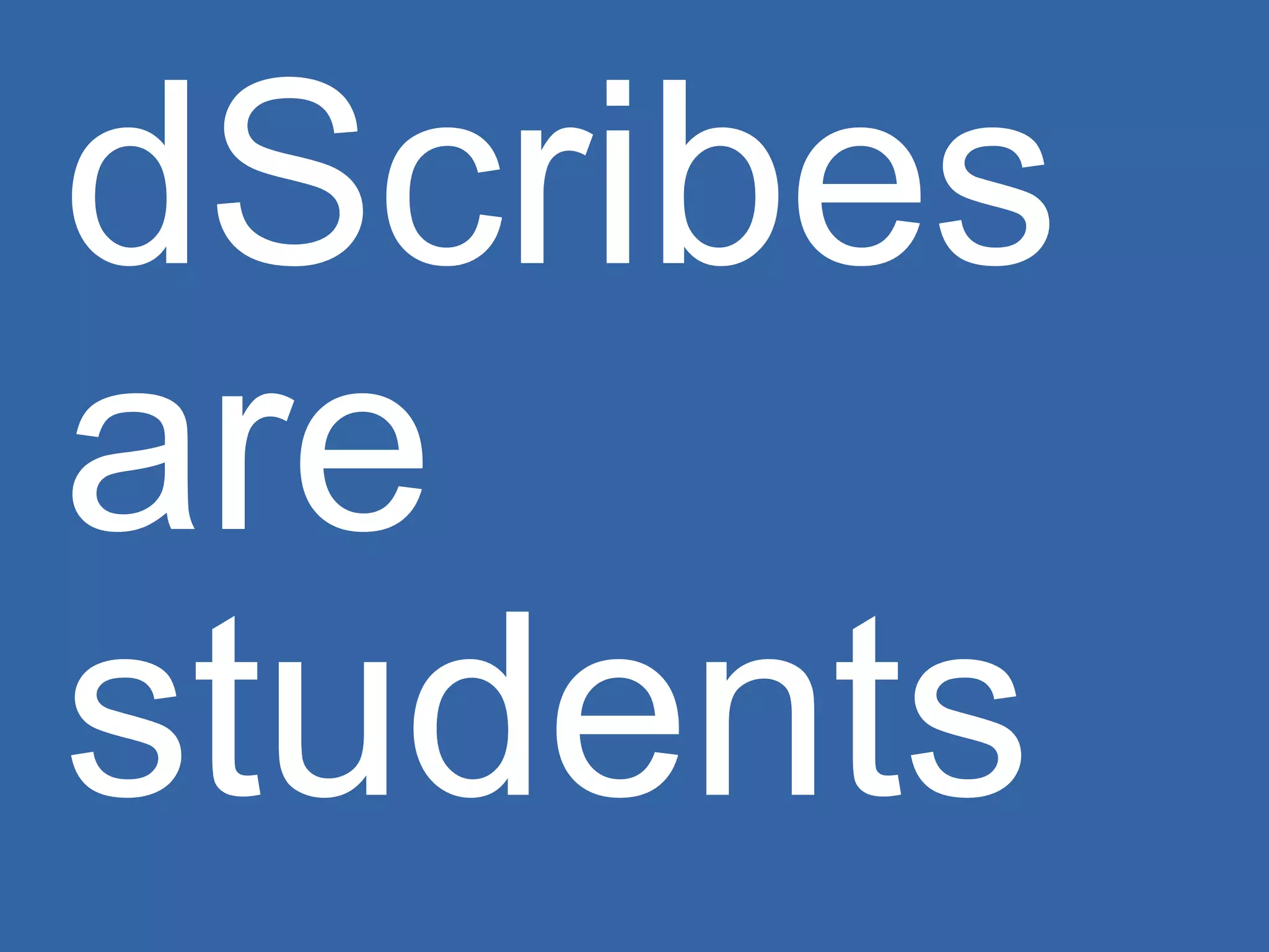 dScribes are students 