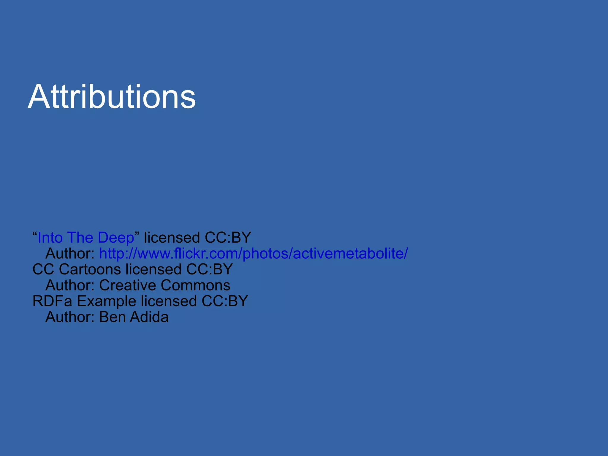 Attributions “ Into The Deep ” licensed CC:BY Author:  http://www.flickr.com/photos/activemetabolite/ CC Cartoons licensed CC:BY Author: Creative Commons RDFa Example licensed CC:BY Author: Ben Adida 