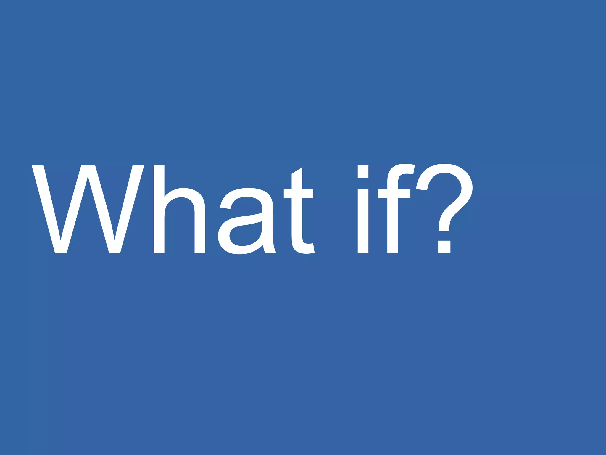 What if? 