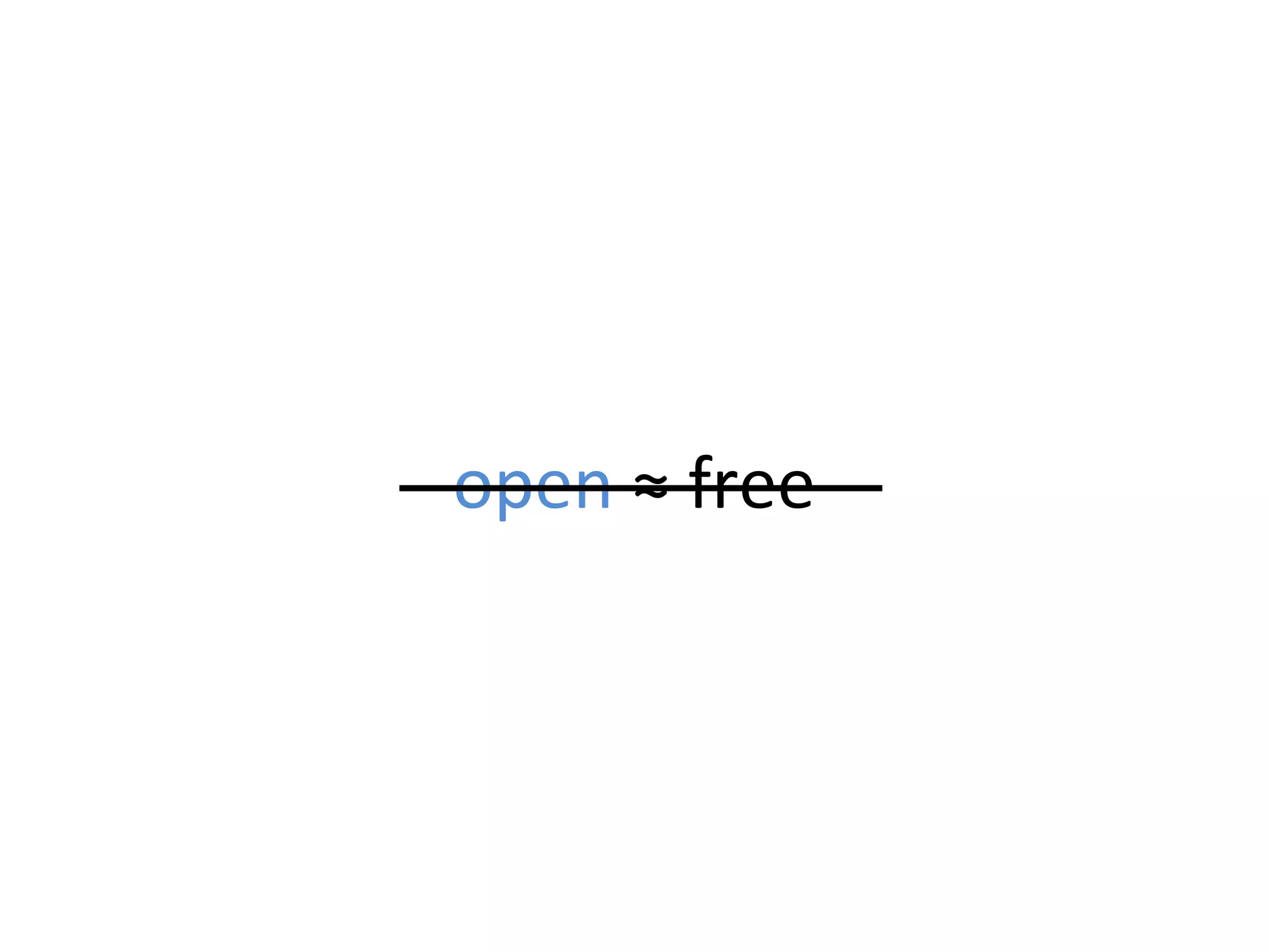 open ≈ free
 