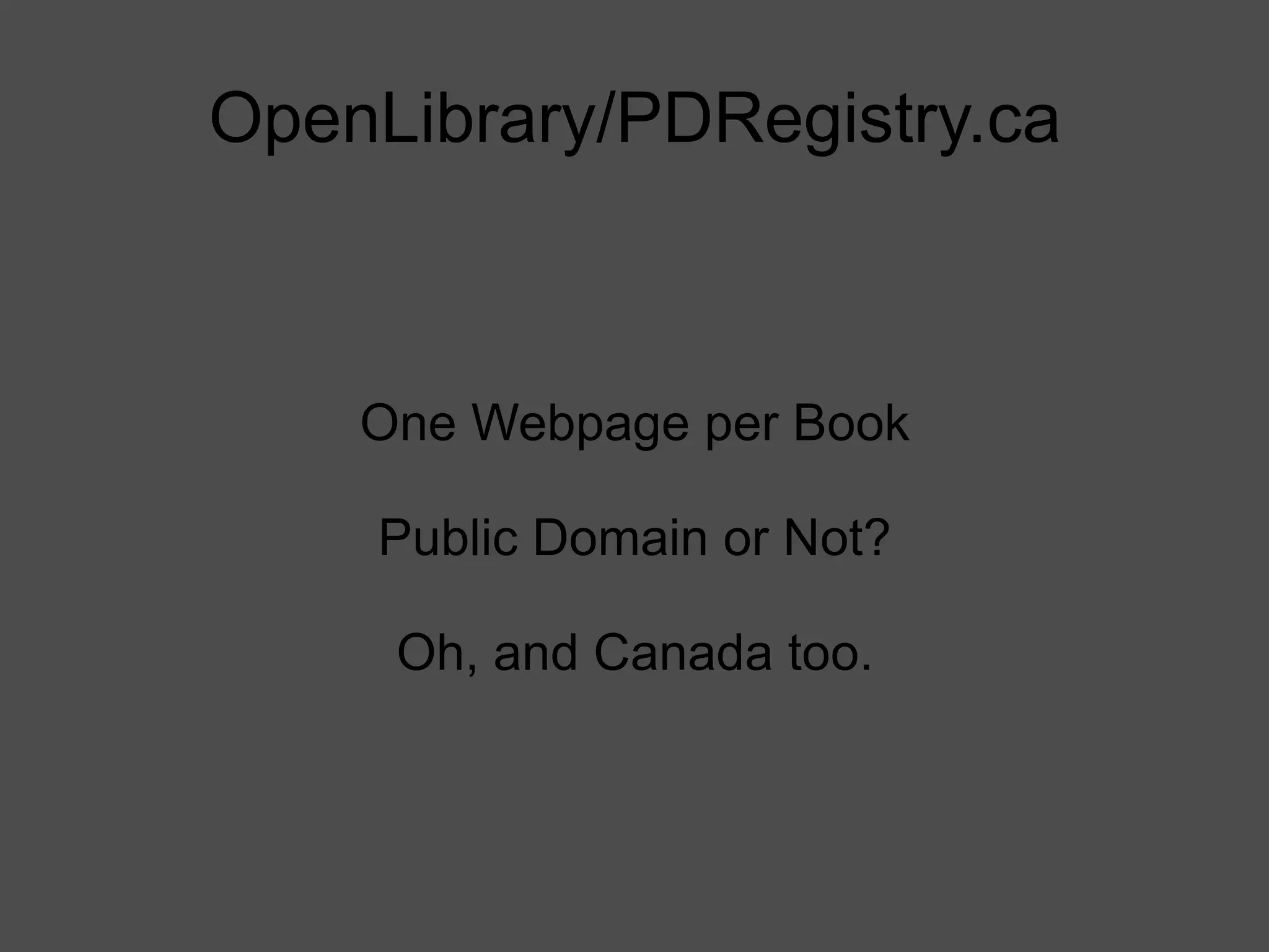 OpenLibrary/PDRegistry.ca One Webpage per Book Public Domain or Not? Oh, and Canada too. 