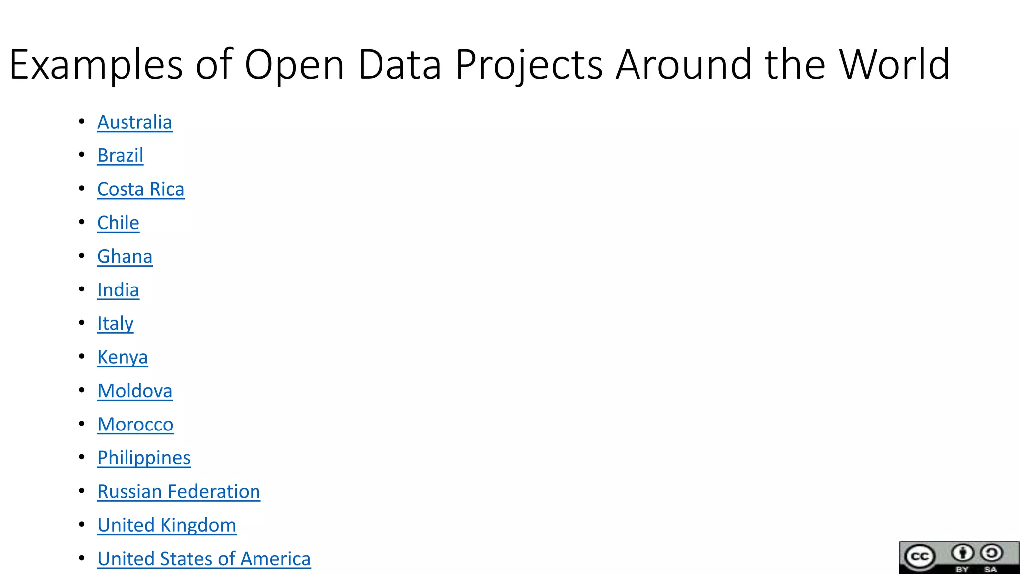 Examples of Open Data Projects Around the World
• Australia
• Brazil
• Costa Rica
• Chile
• Ghana
• India
• Italy
• Kenya
• Moldova
• Morocco
• Philippines
• Russian Federation
• United Kingdom
• United States of America
 