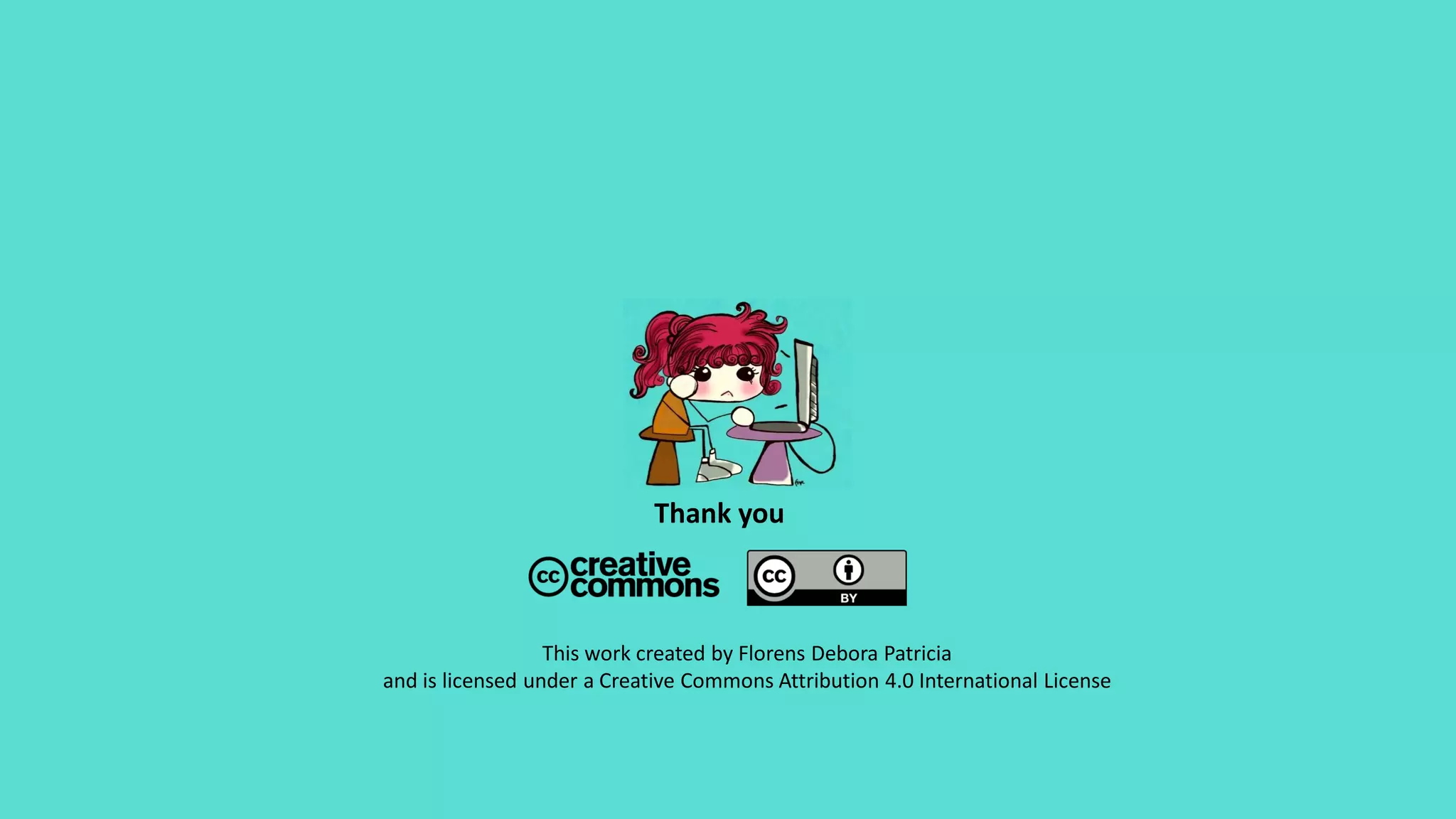 Thank you
This work created by Florens Debora Patricia
and is licensed under a Creative Commons Attribution 4.0 International License
 