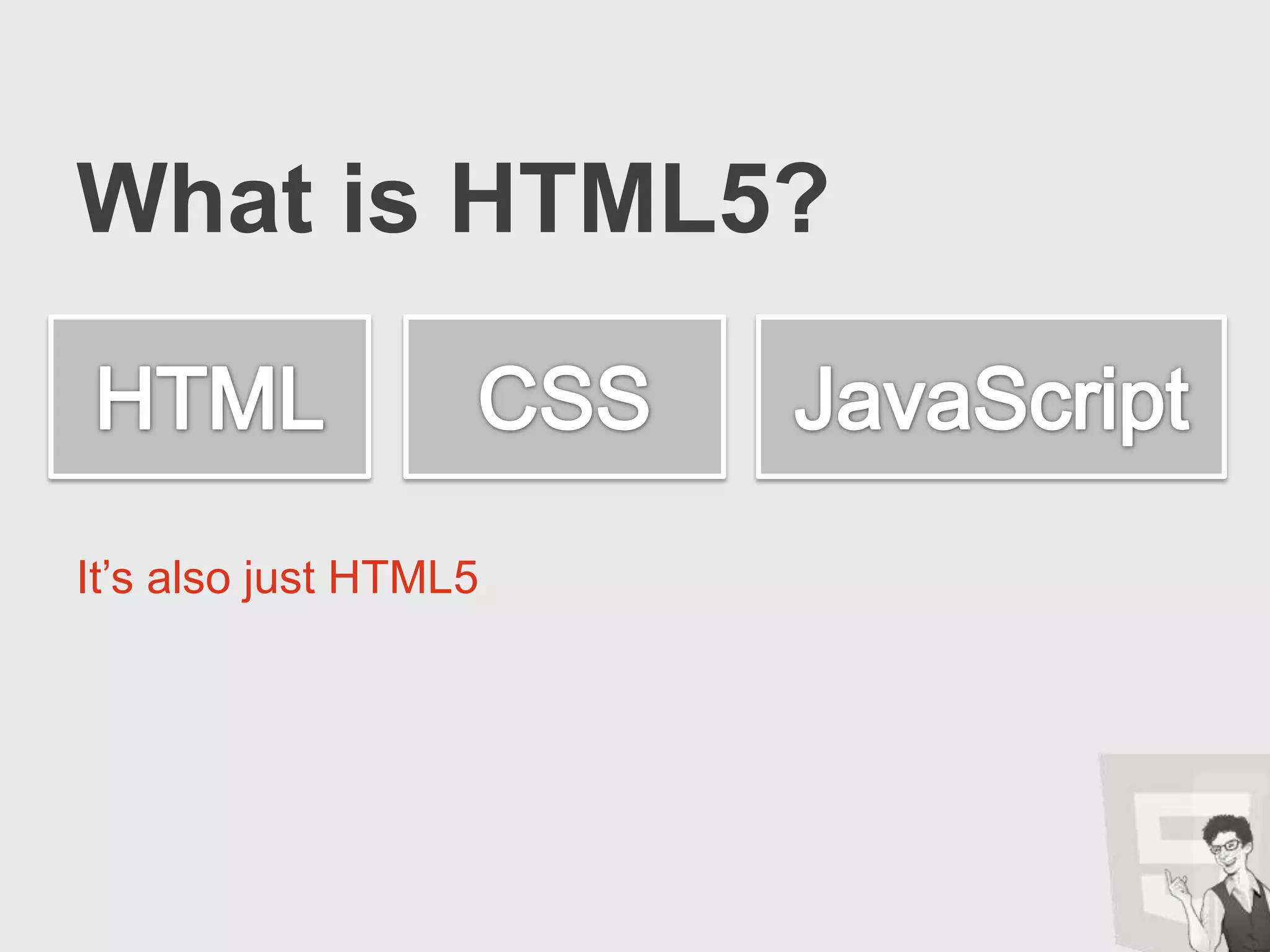 Version 5What is HTML5?HTMLJavaScriptCSSCSS: Cascading Style SheetsA presentation language