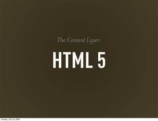 HTML 5
The Content Layer:
Sunday, July 19, 2009
 