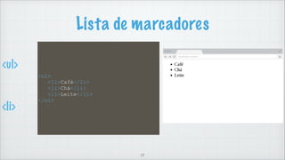 Parágrafos
<p>
<p>
Este é um parágrafo
</p>
<p>
Este é outro parágrafo
</p>
17
 
