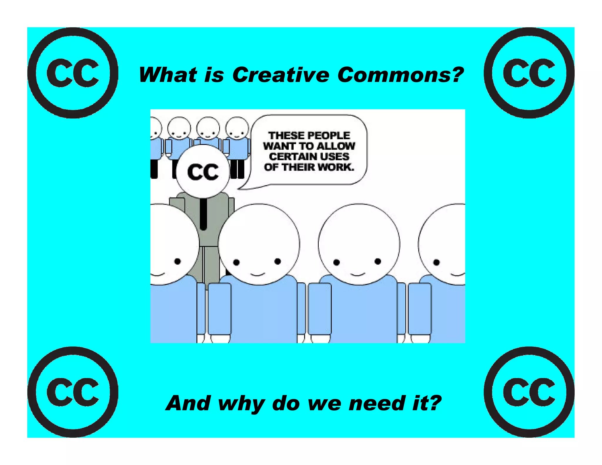 What is Creative Commons?




  And why do we need it?
 