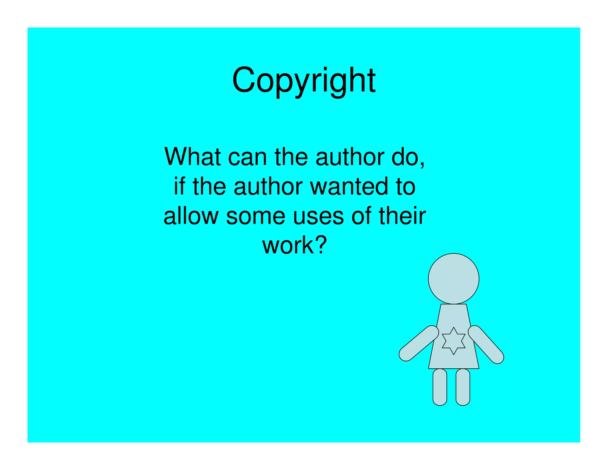 Copyright

What can the author do,
 if the author wanted to
allow some uses of their
          work?
 