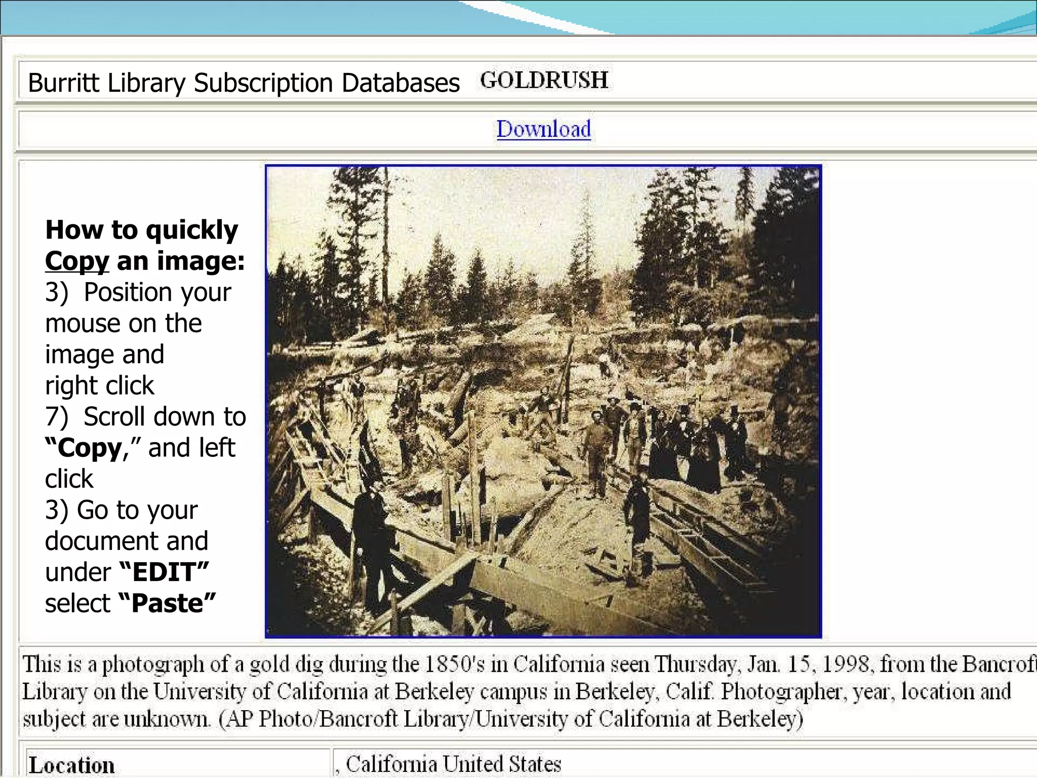 How to quickly Copy  an image: Position your mouse on the image and right click Scroll down to “ Copy ,” and left click 3) Go to your document and under  “EDIT”   select  “Paste” Burritt Library Subscription   Databases 