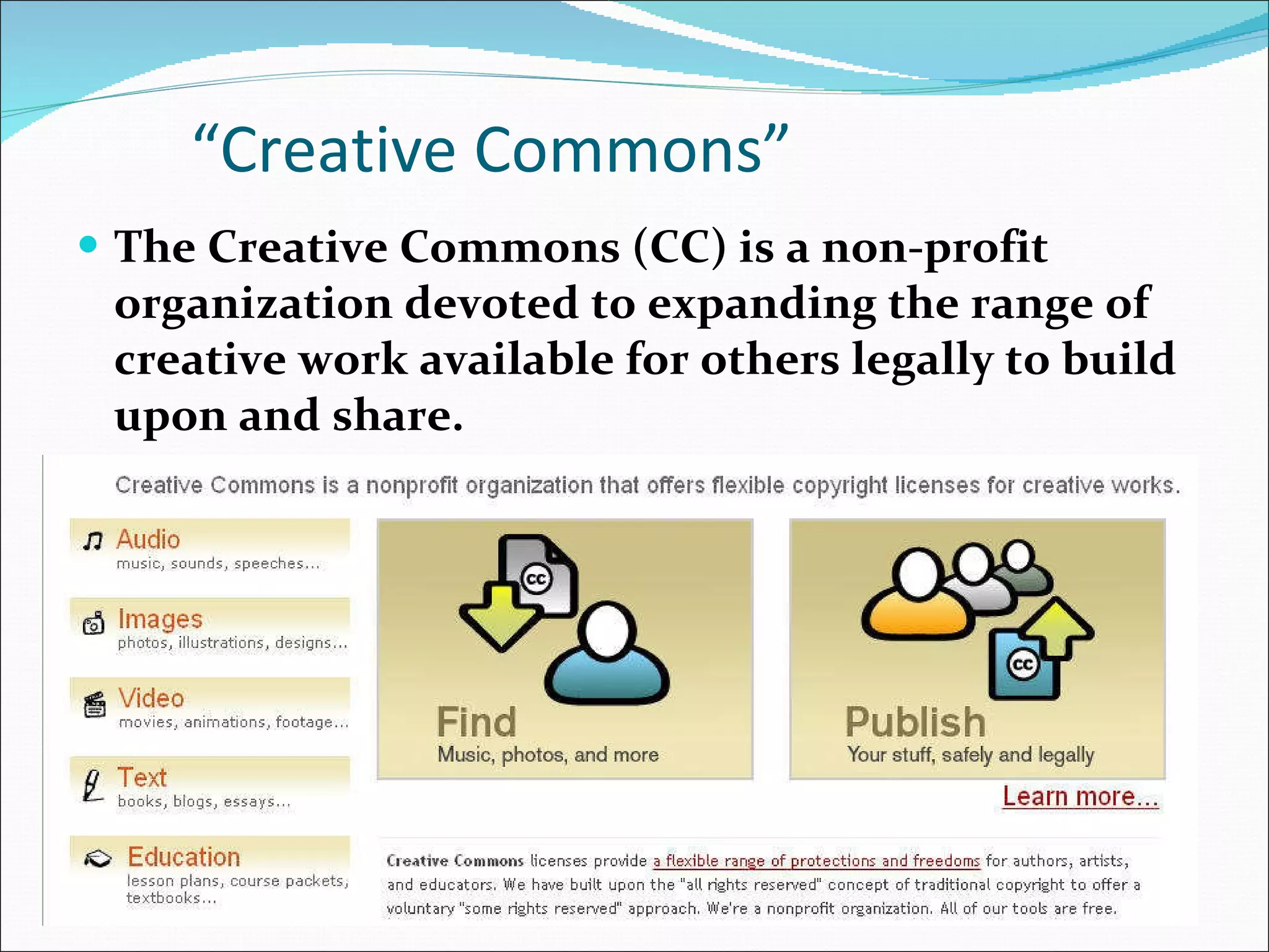 “ Creative Commons” The Creative Commons (CC) is a non-profit organization devoted to expanding the range of creative work available for others legally to build upon and share. 