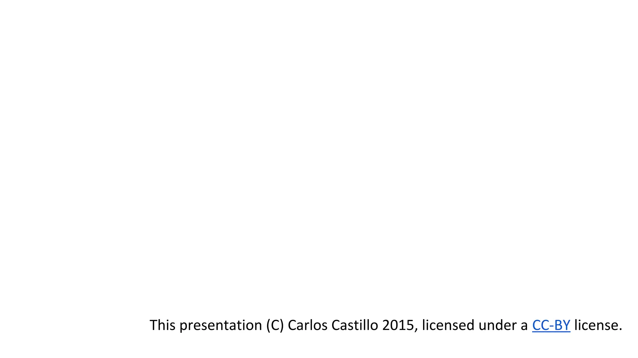 This presentation (C) Carlos Castillo 2015, licensed under a CC-BY license.
 