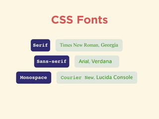 CSS Fonts
Serif Times New Roman, Georgia
Sans-serif Arial, Verdana
Monospace Courier New, Lucida Console
 