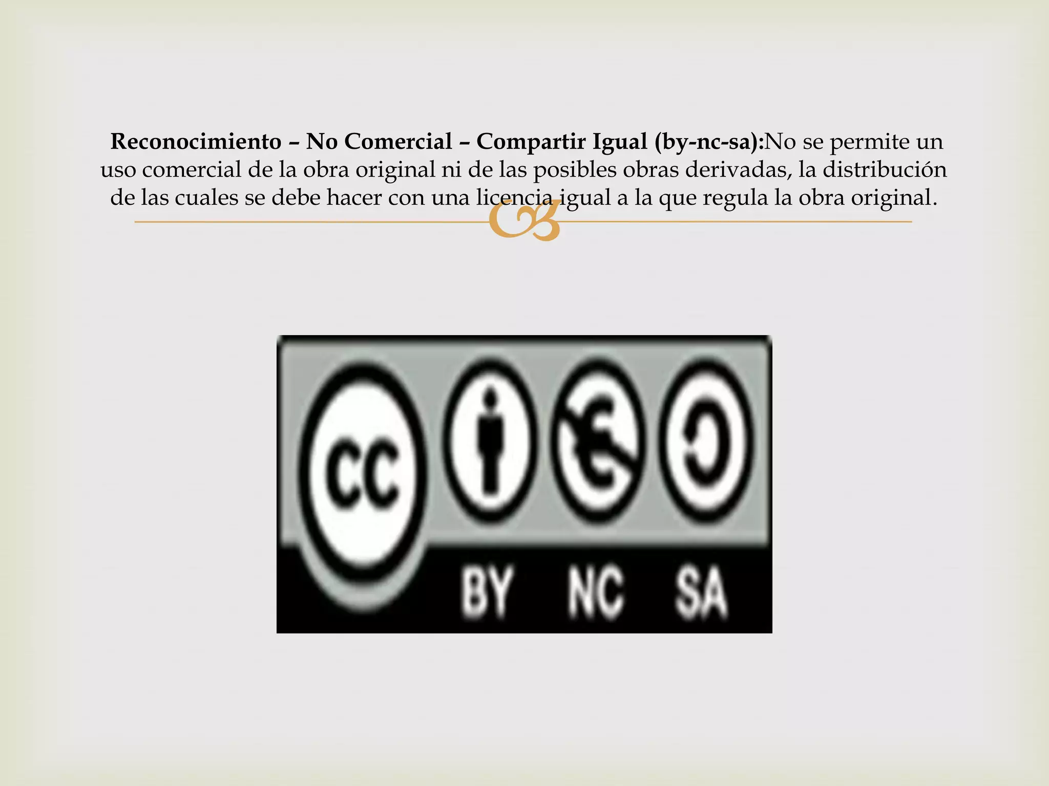 
Reconocimiento – No Comercial – Compartir Igual (by-nc-sa):No se permite un
uso comercial de la obra original ni de las posibles obras derivadas, la distribución
de las cuales se debe hacer con una licencia igual a la que regula la obra original.
 