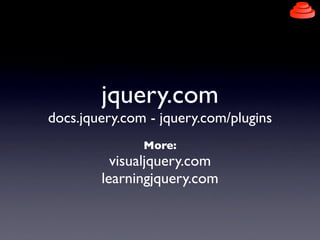 jquery.com
docs.jquery.com - jquery.com/plugins
More:
visualjquery.com
learningjquery.com