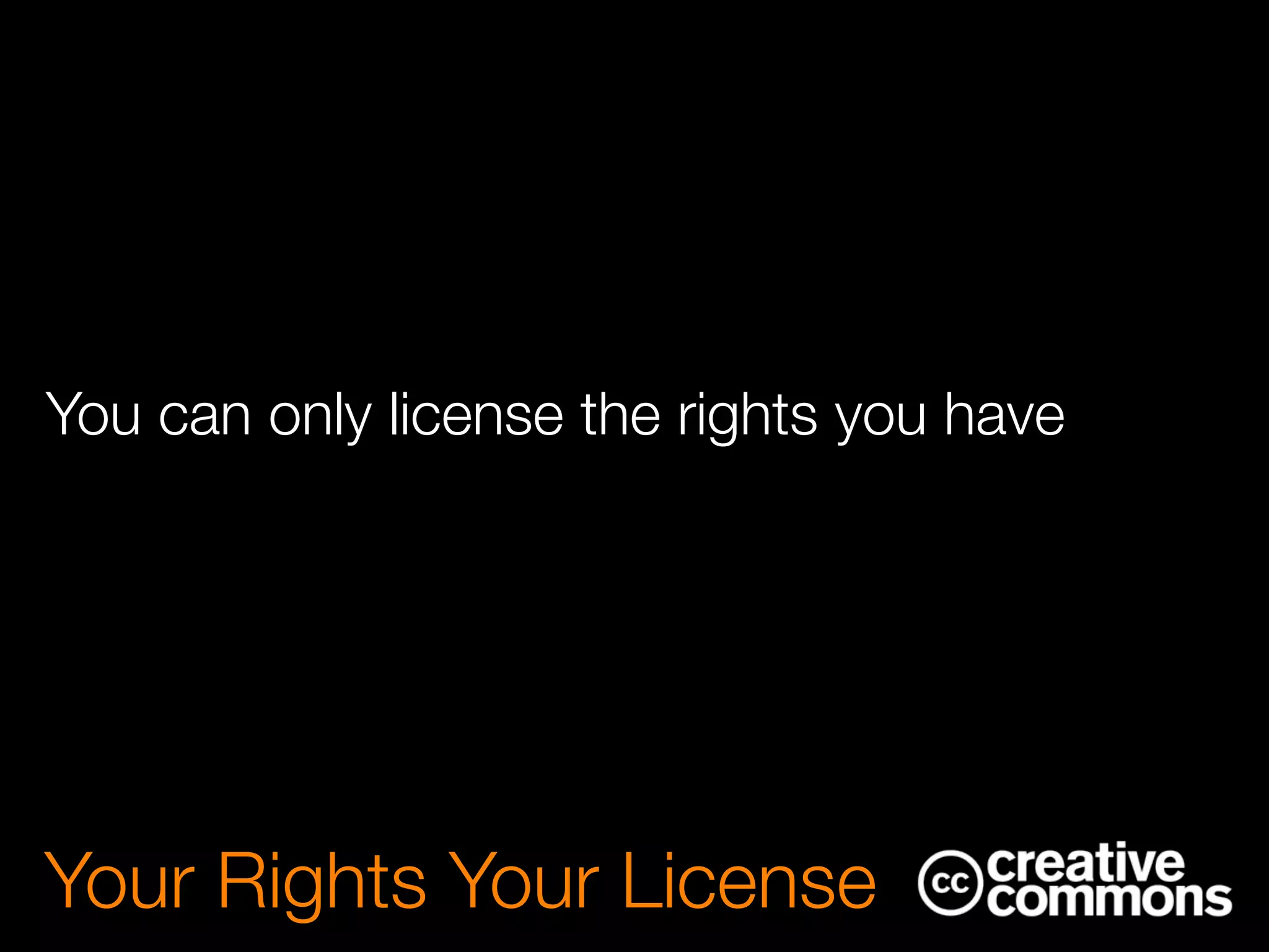 You can only license the rights you have
Your Rights Your License
 