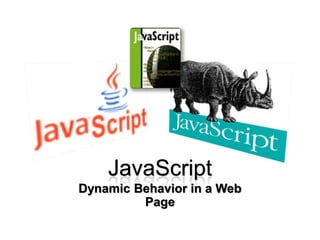 JavaScript
Dynamic Behavior in a Web
Page
 
