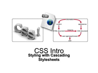 CSS Intro
Styling with Cascading
Stylesheets
 