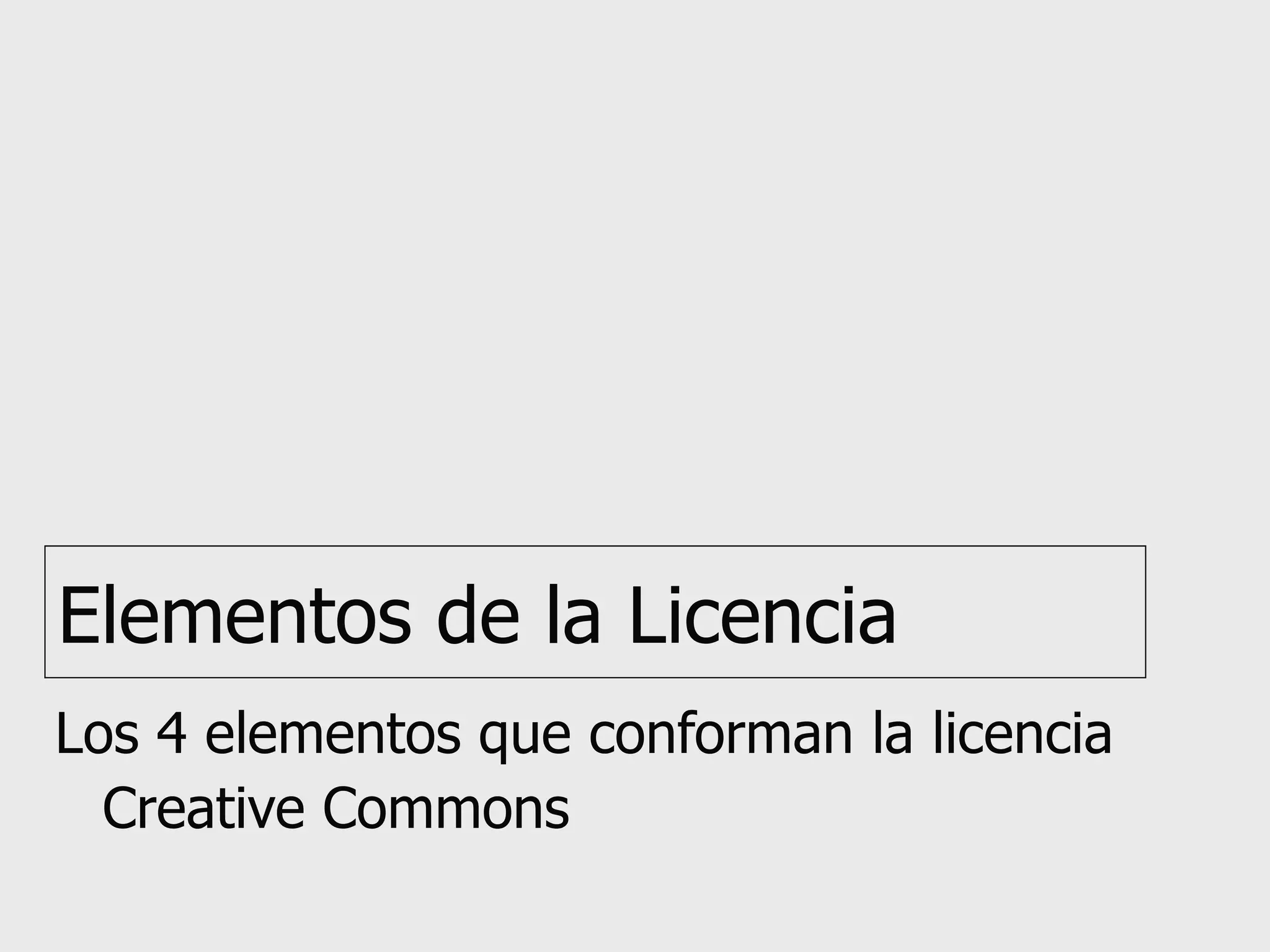 Elementos de la Licencia Los 4 elementos que conforman la licencia Creative Commons 
