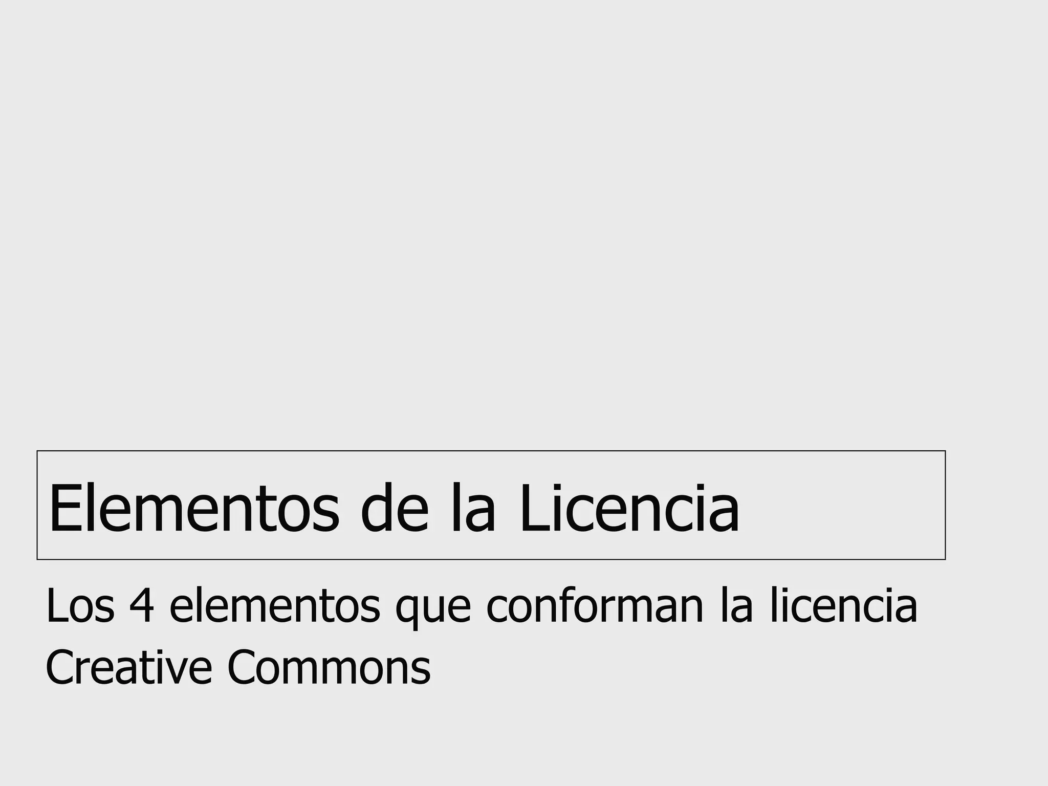 Elementos de la Licencia Los 4 elementos que conforman la licencia Creative Commons 
