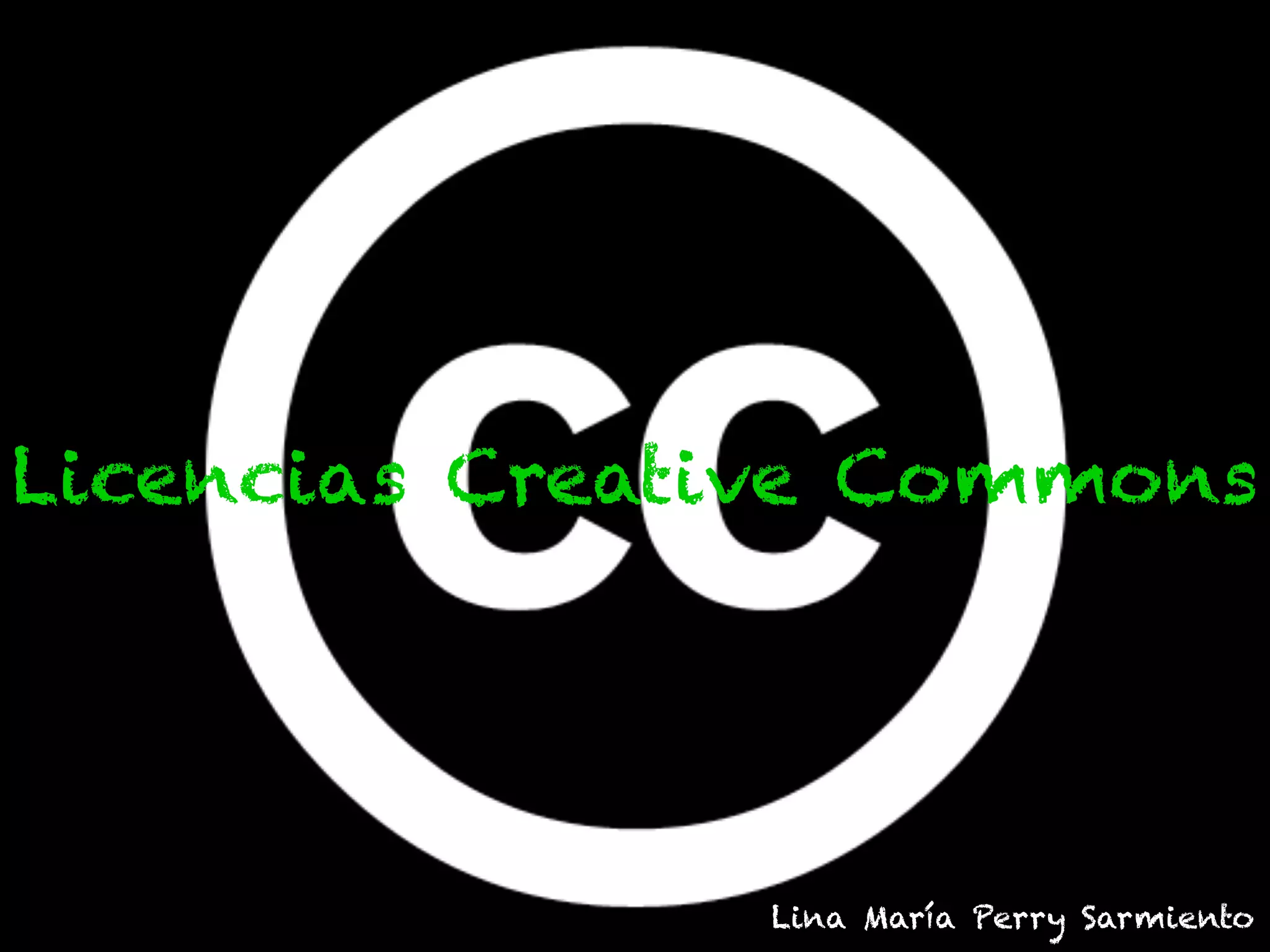 Licencias Creative Commons
Lina María Perry Sarmiento
 