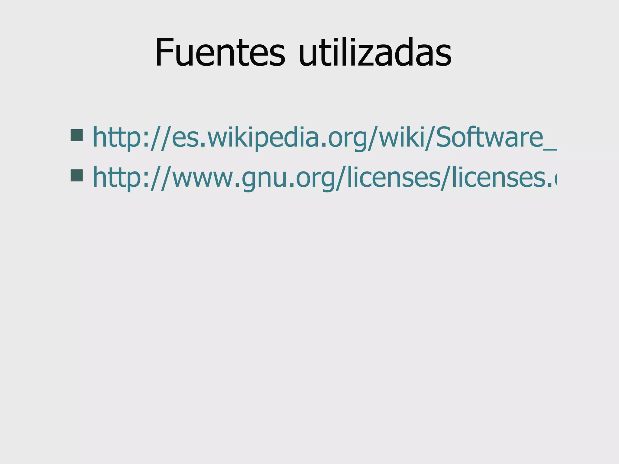 Fuentes utilizadas http://es.wikipedia.org/wiki/Software_libre#Licencias_GPL http://www.gnu.org/licenses/licenses.es.html 