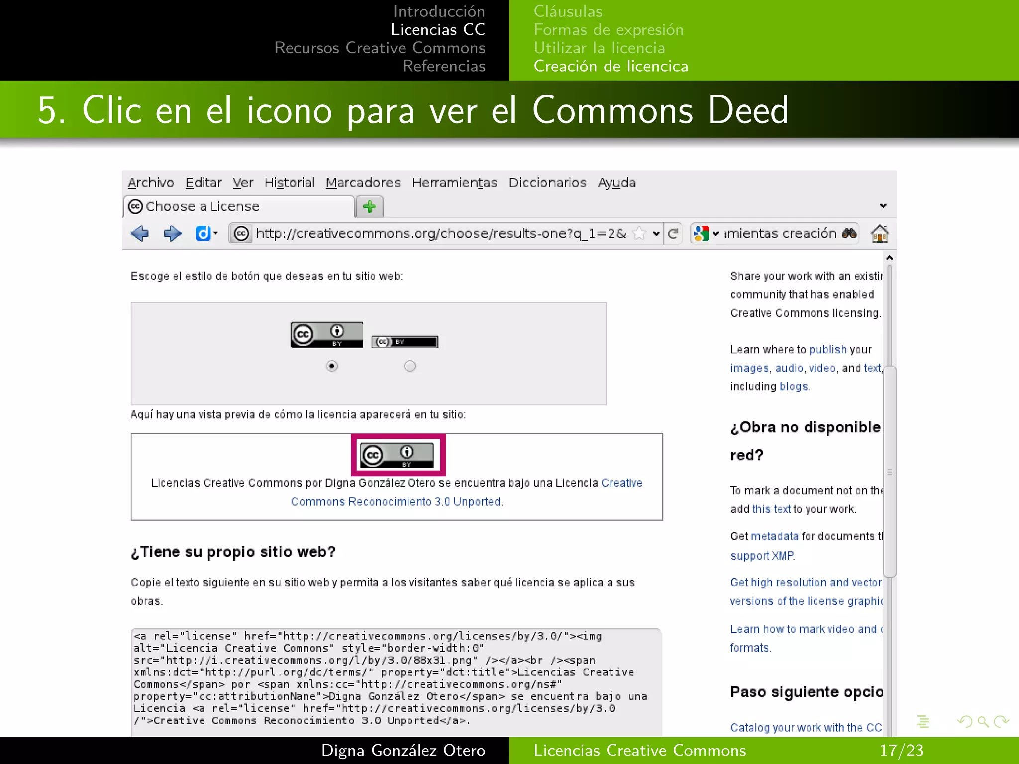 Introducción   Cláusulas
                            Licencias CC   Formas de expresión
             Recursos Creative Commons     Utilizar la licencia
                             Referencias   Creación de licencica


5. Clic en el icono para ver el Commons Deed




                   Digna González Otero    Licencias Creative Commons   17/23
 