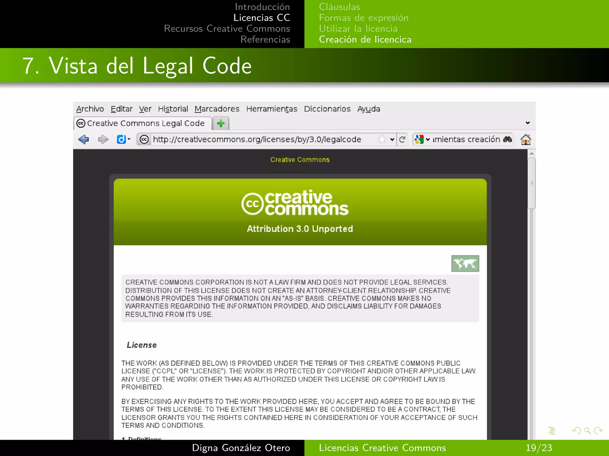 Introducción   Cláusulas
                             Licencias CC   Formas de expresión
              Recursos Creative Commons     Utilizar la licencia
                              Referencias   Creación de licencica


7. Vista del Legal Code




                    Digna González Otero    Licencias Creative Commons   19/23
 