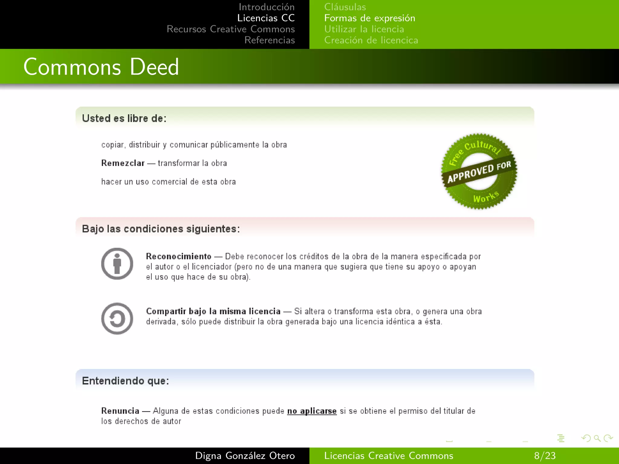 Introducción   Cláusulas
                         Licencias CC   Formas de expresión
          Recursos Creative Commons     Utilizar la licencia
                          Referencias   Creación de licencica


Commons Deed




                Digna González Otero    Licencias Creative Commons   8/23
 