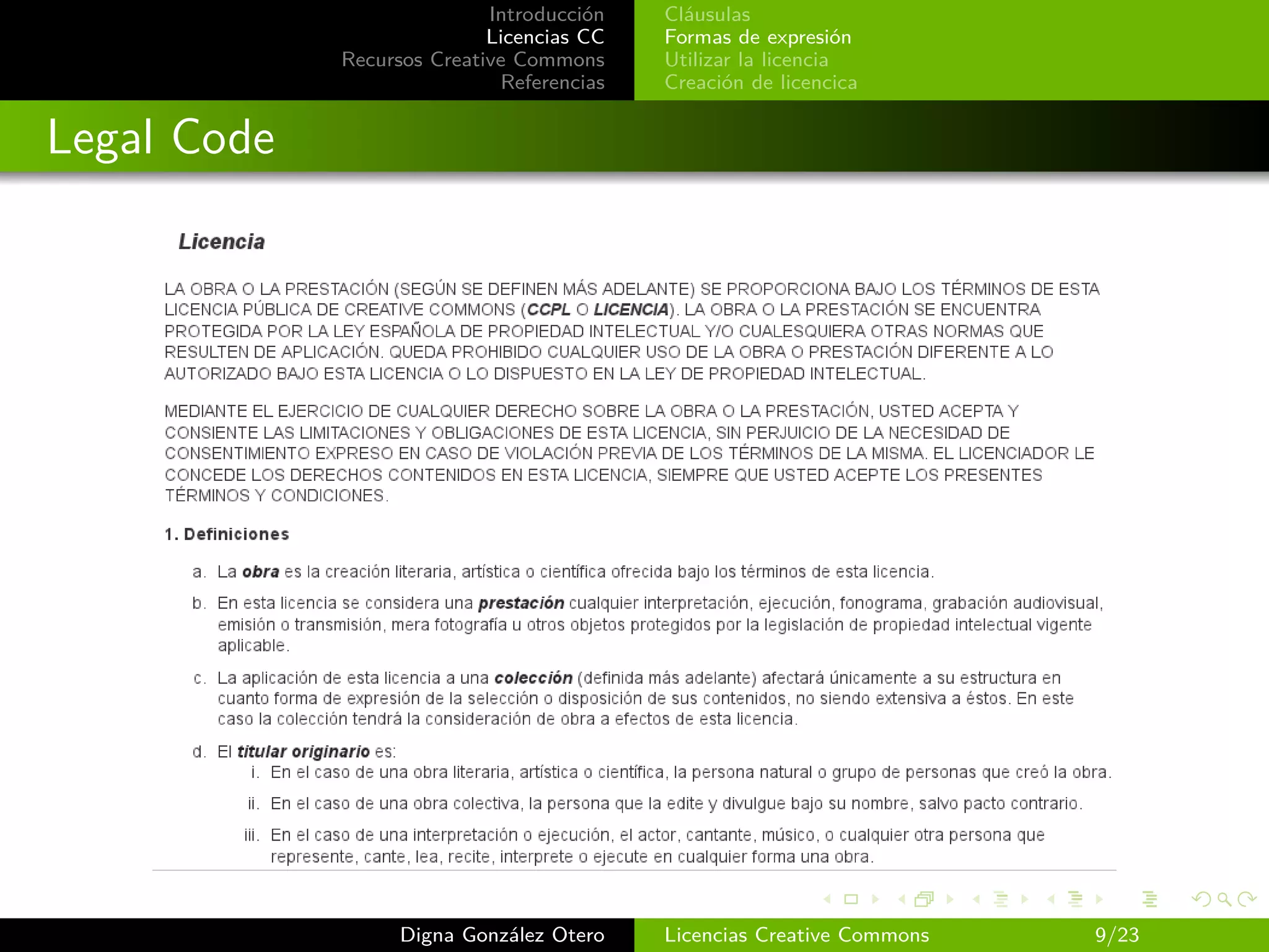 Introducción   Cláusulas
                            Licencias CC   Formas de expresión
             Recursos Creative Commons     Utilizar la licencia
                             Referencias   Creación de licencica


Legal Code




                   Digna González Otero    Licencias Creative Commons   9/23
 