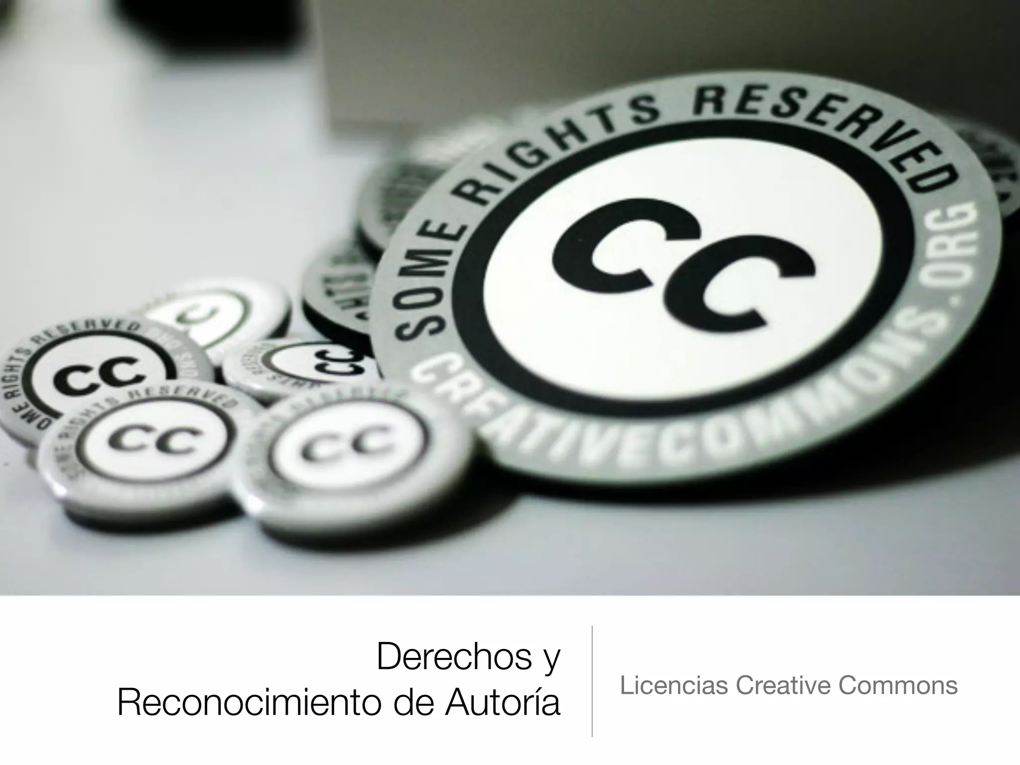 Derechos y
Reconocimiento de Autoría
Licencias Creative Commons
 