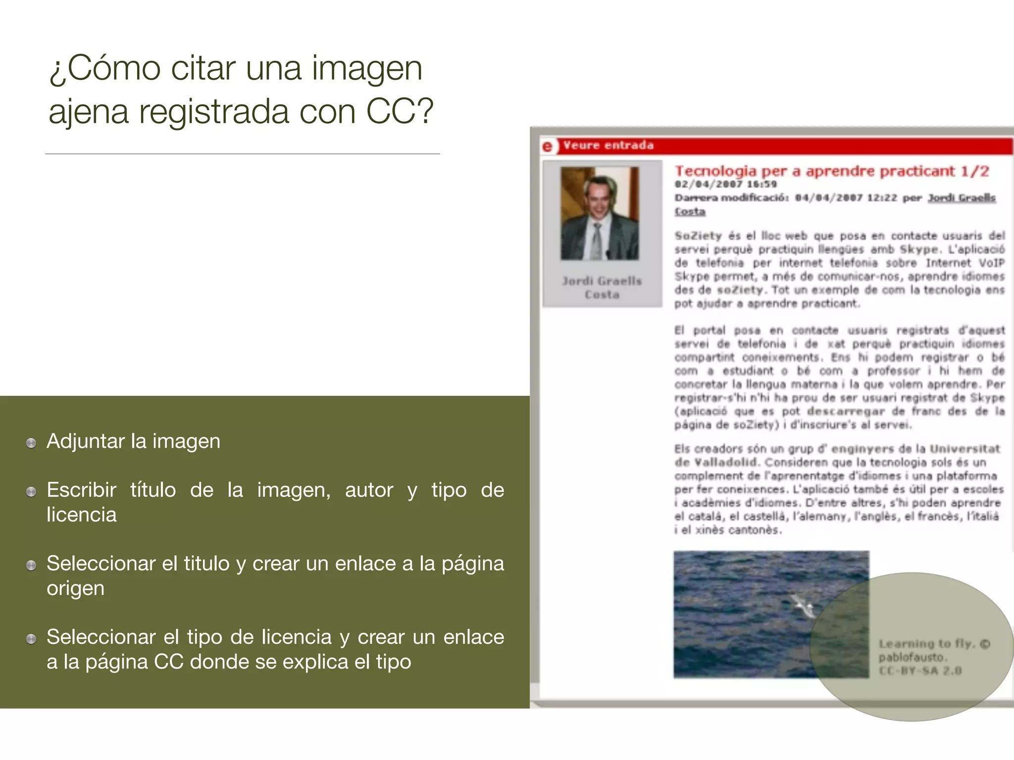 ¿Cómo citar una imagen
ajena registrada con CC?
Adjuntar la imagen

Escribir título de la imagen, autor y tipo de
licencia

Seleccionar el titulo y crear un enlace a la página
origen

Seleccionar el tipo de licencia y crear un enlace
a la página CC donde se explica el tipo
 