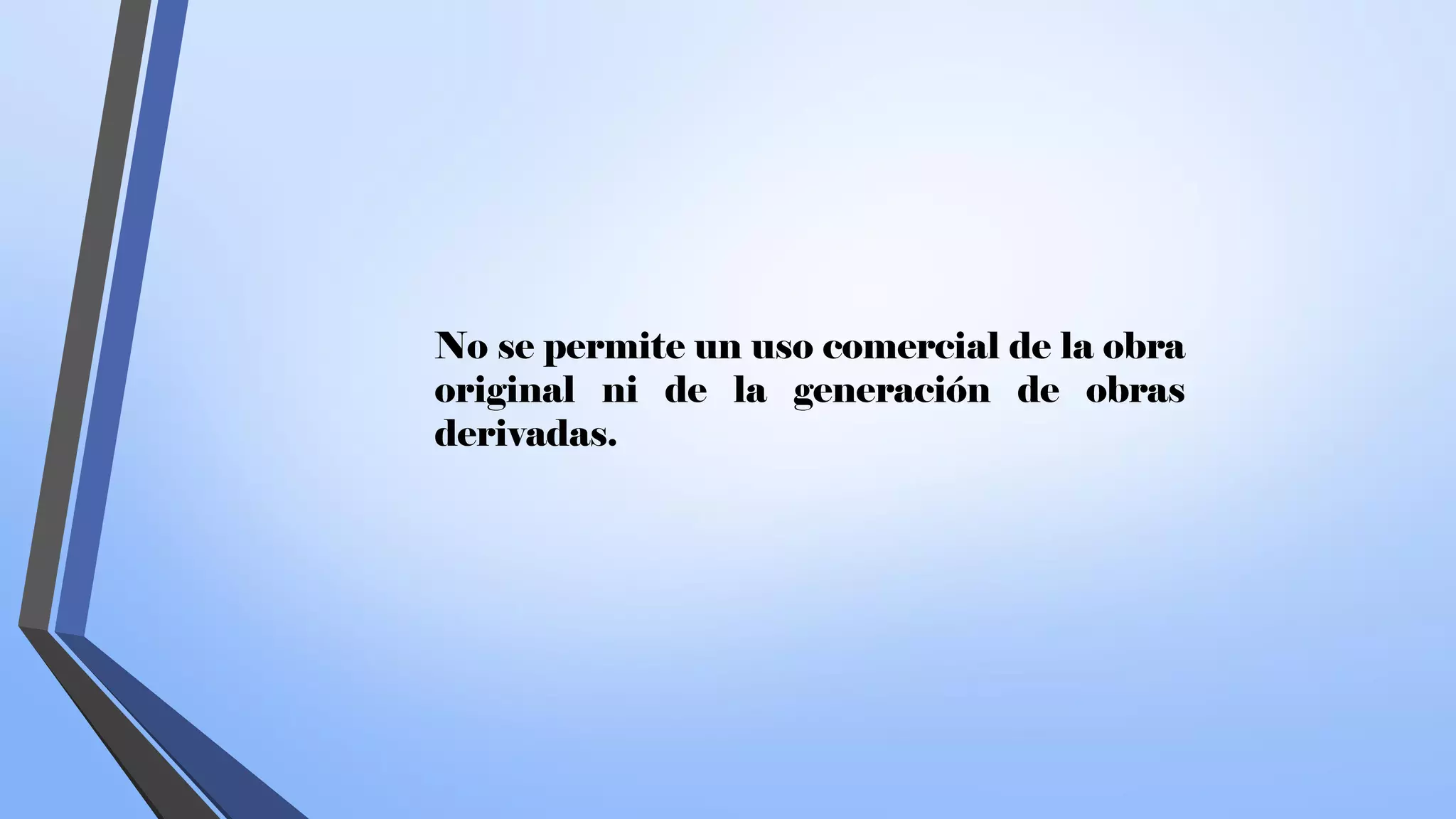 No se permite un uso comercial de la obra
original ni de la generación de obras
derivadas.
 