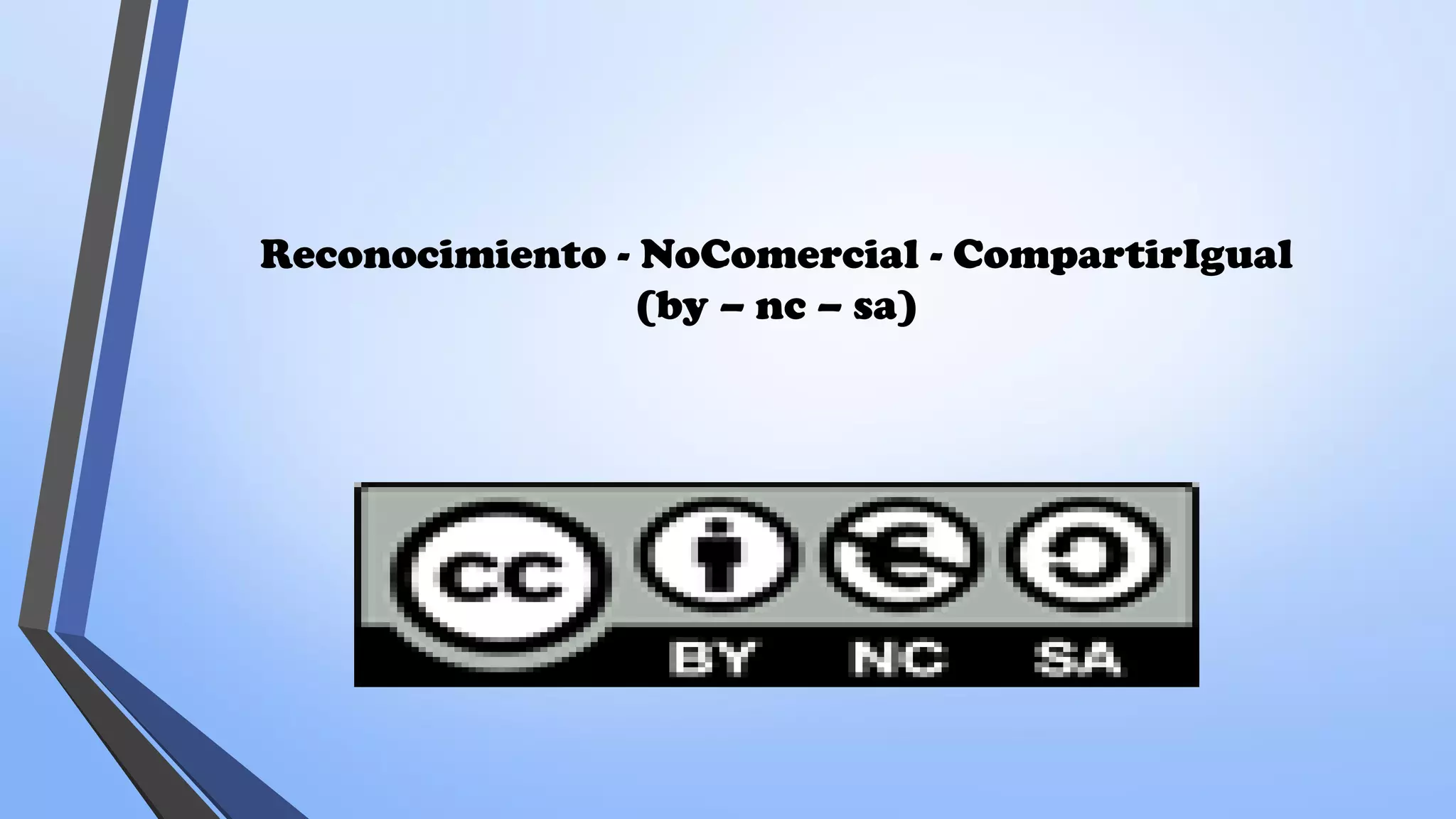Reconocimiento - NoComercial - CompartirIgual
(by – nc – sa)
 