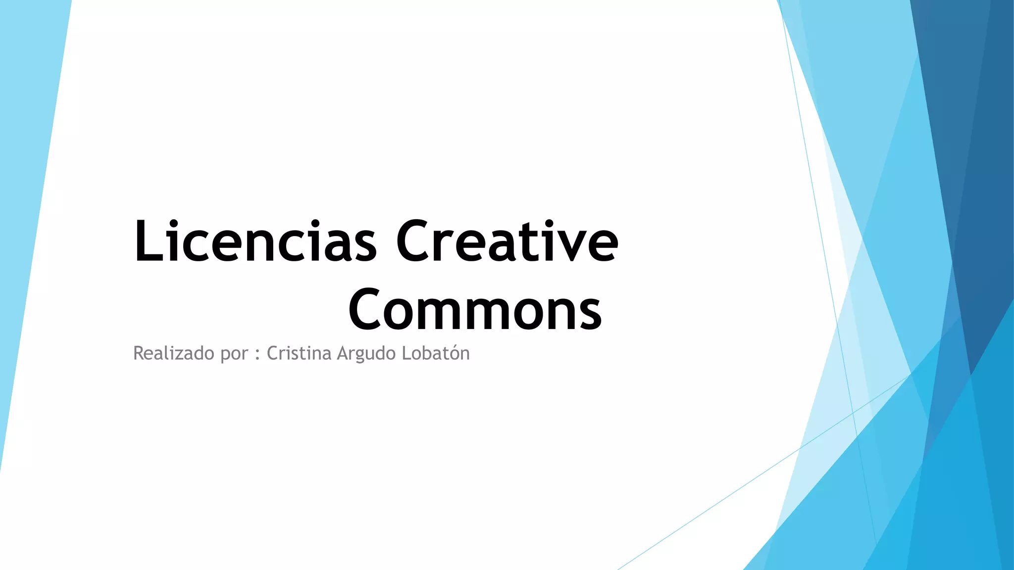 Licencias Creative
Commons
Realizado por : Cristina Argudo Lobatón
 