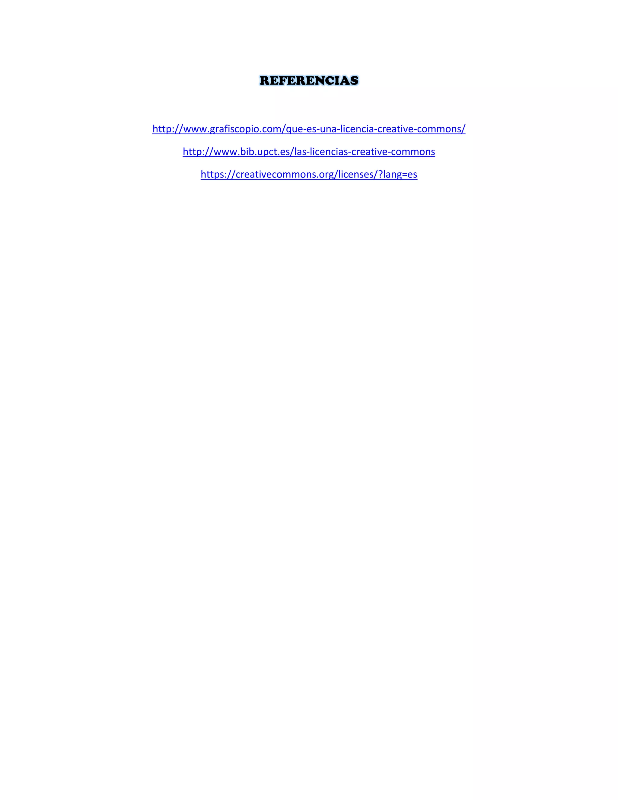 http://www.grafiscopio.com/que-es-una-licencia-creative-commons/
http://www.bib.upct.es/las-licencias-creative-commons
https://creativecommons.org/licenses/?lang=es
 