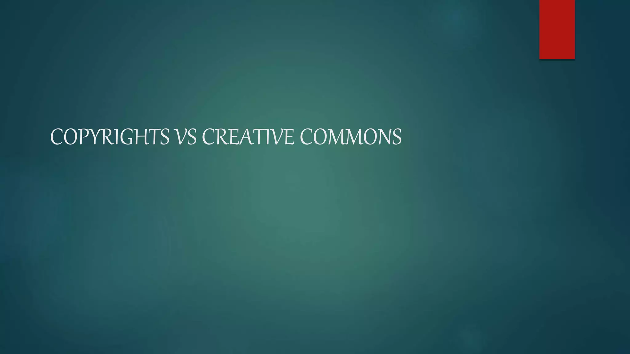 COPYRIGHTS VS CREATIVE COMMONS
 