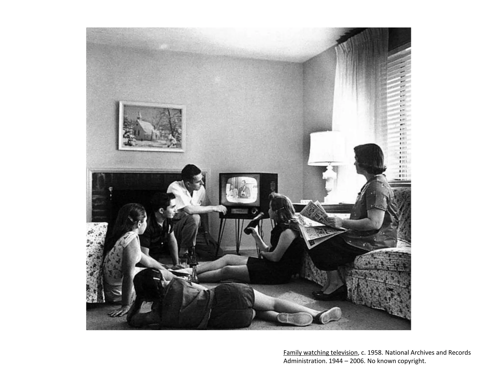 Family watching television, c. 1958. National Archives and Records
Administration. 1944 – 2006. No known copyright.
 
