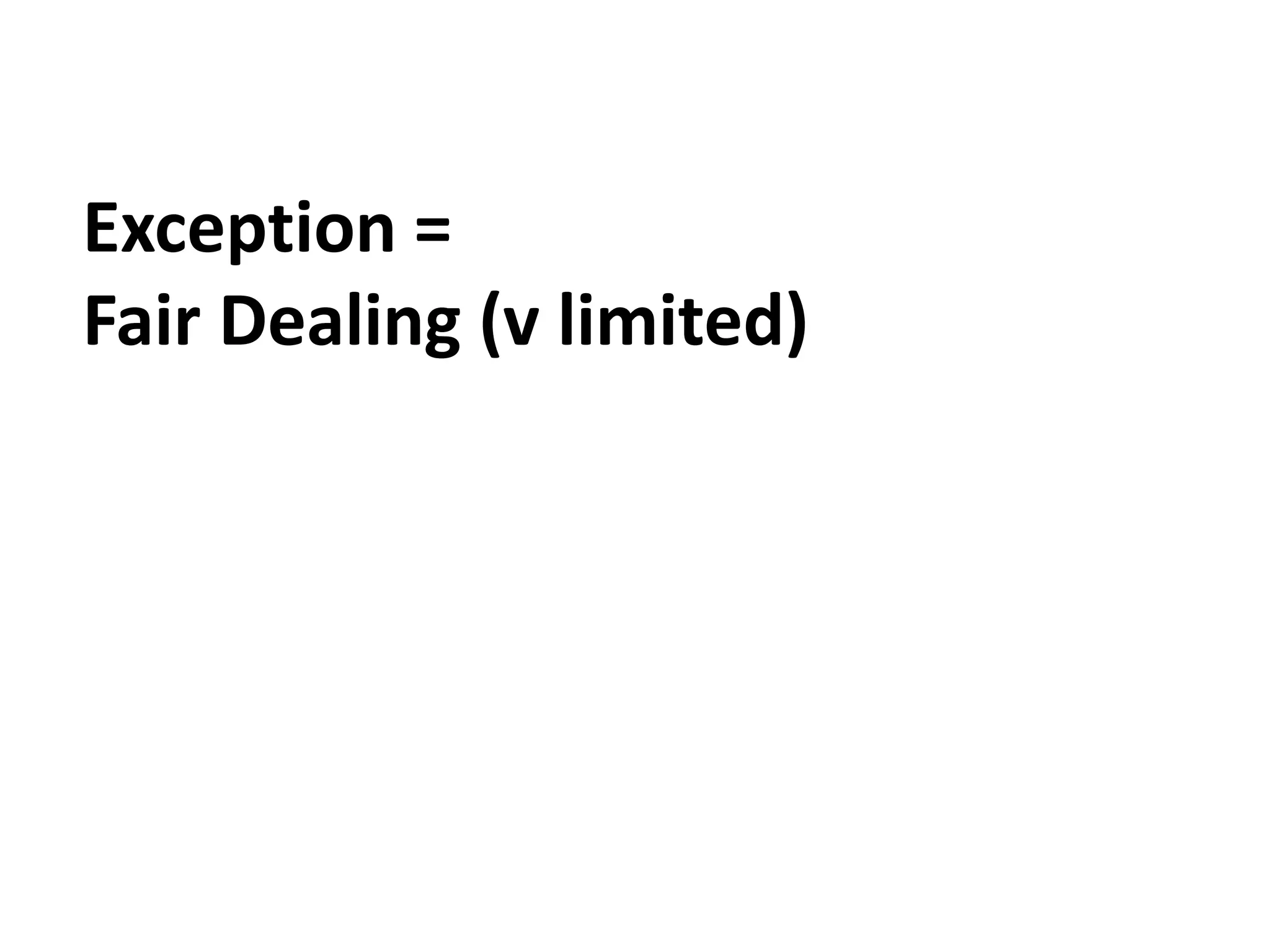 Exception =
Fair Dealing (v limited)
 