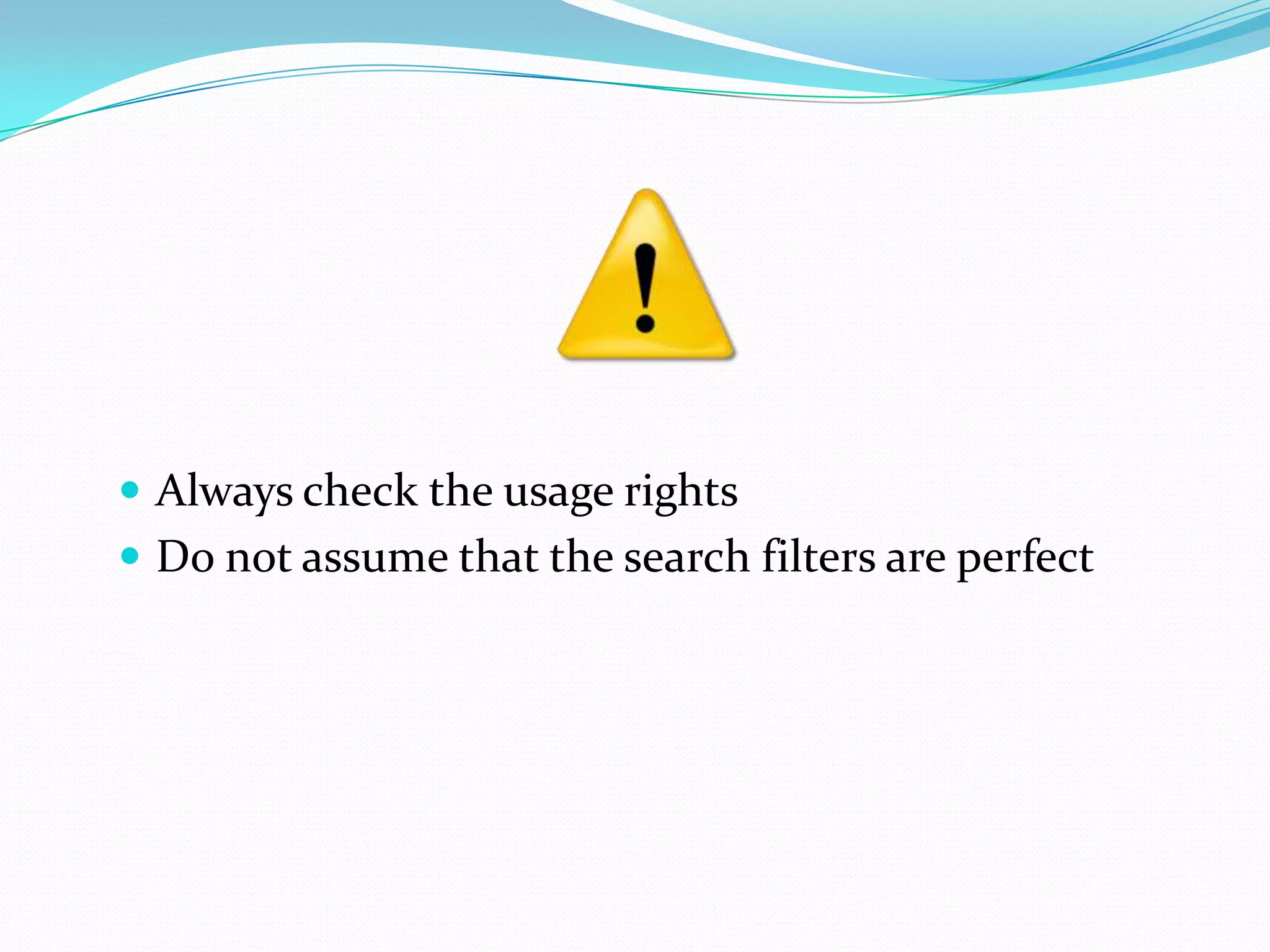  Always check the usage rights
 Do not assume that the search filters are perfect
 