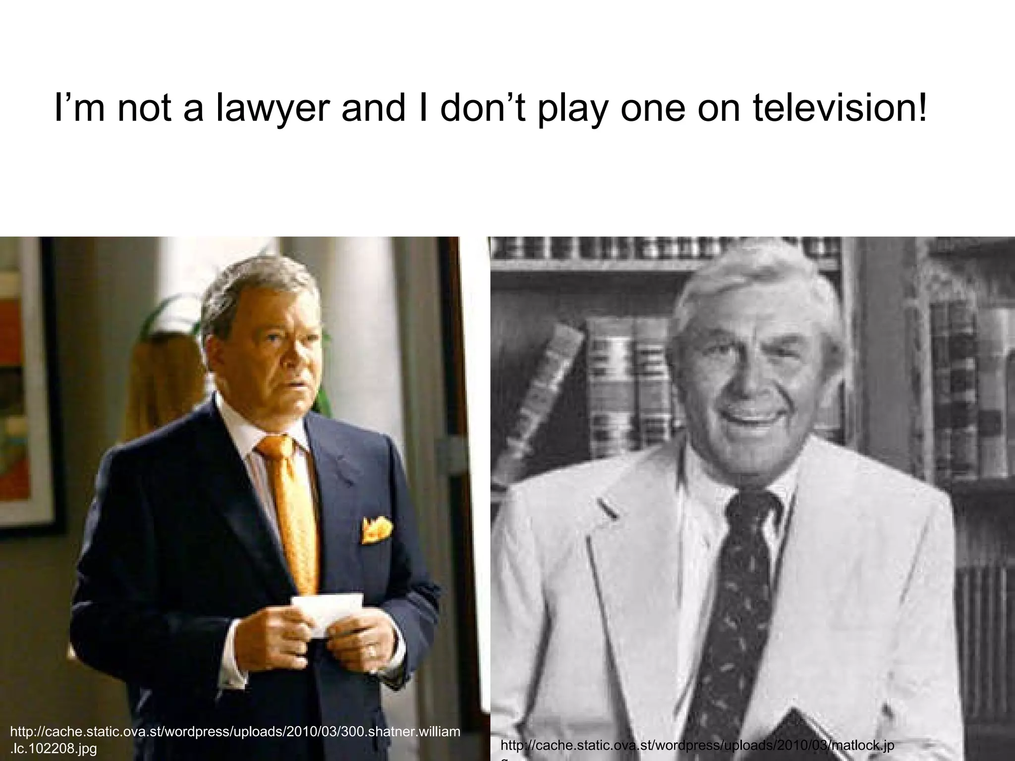 I’m not a lawyer and I don’t play one on television! http://cache.static.ova.st/wordpress/uploads/2010/03/matlock.jpg http://cache.static.ova.st/wordpress/uploads/2010/03/300.shatner.william.lc.102208.jpg 