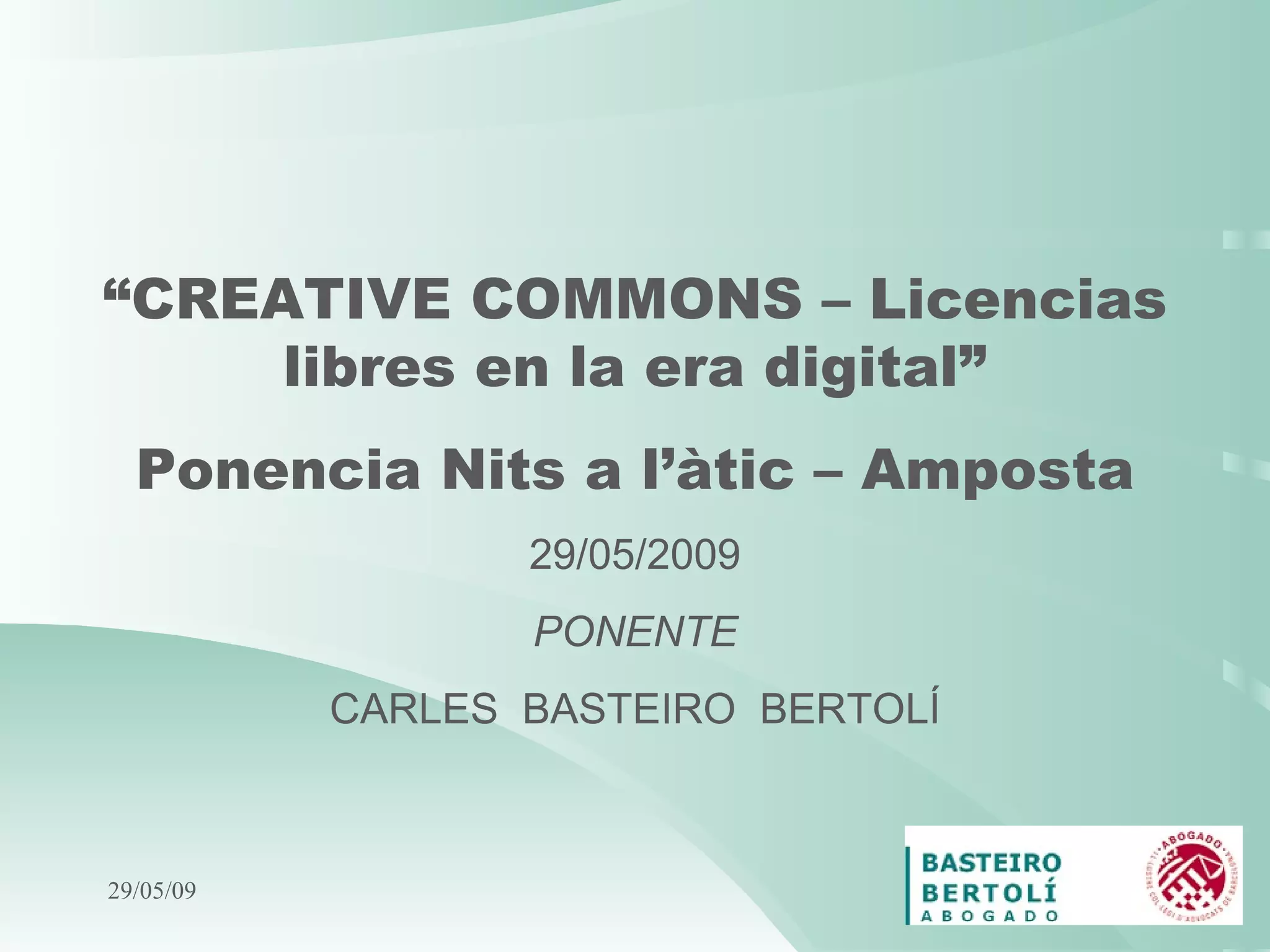 10/06/09 “ CREATIVE COMMONS – Licencias libres en la era digital” Ponencia Nits a l’àtic – Amposta 29/05/2009 PONENTE CARLES  BASTEIRO  BERTOLÍ 