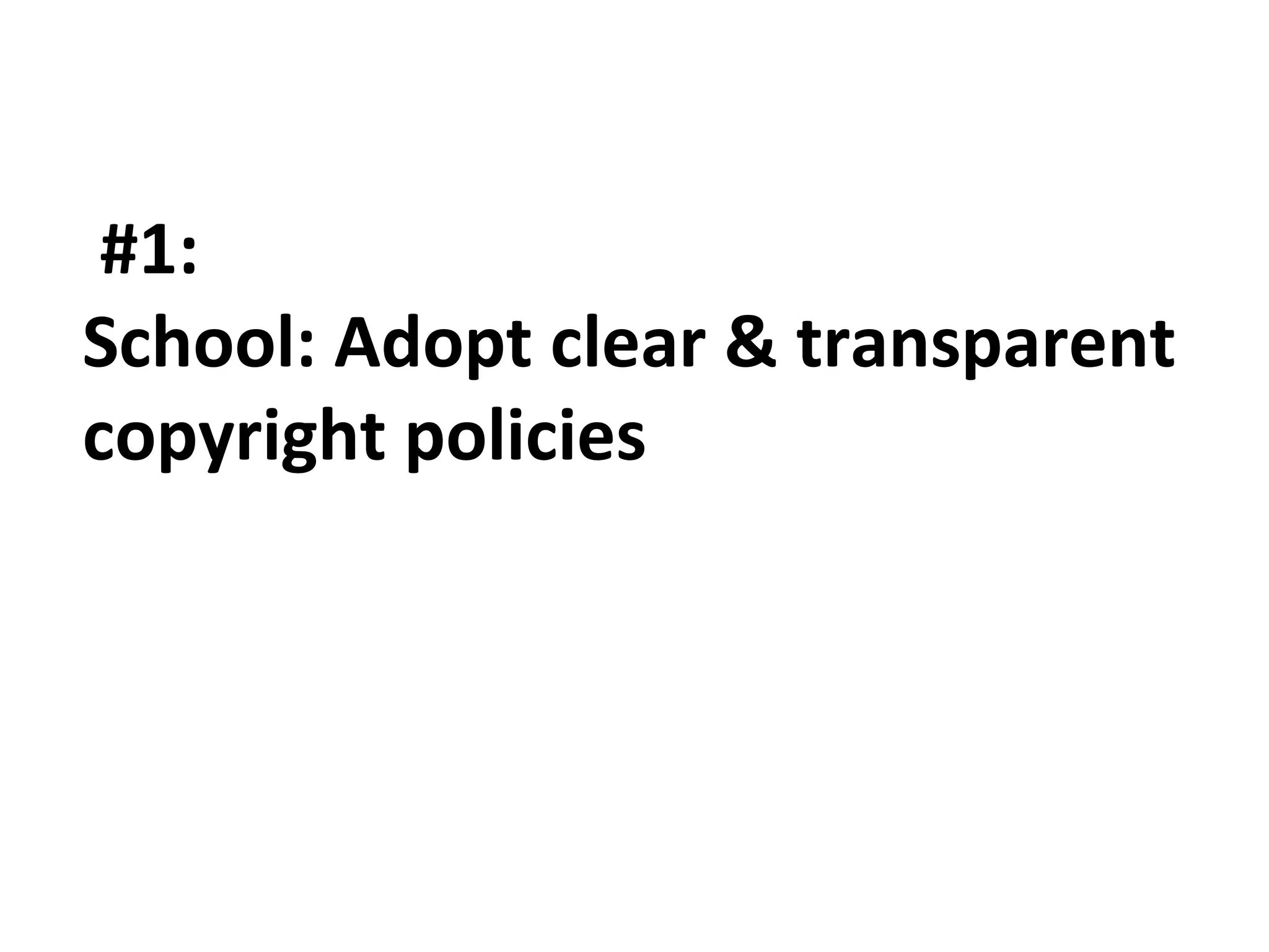 #1:
School: Adopt clear & transparent
copyright policies
 