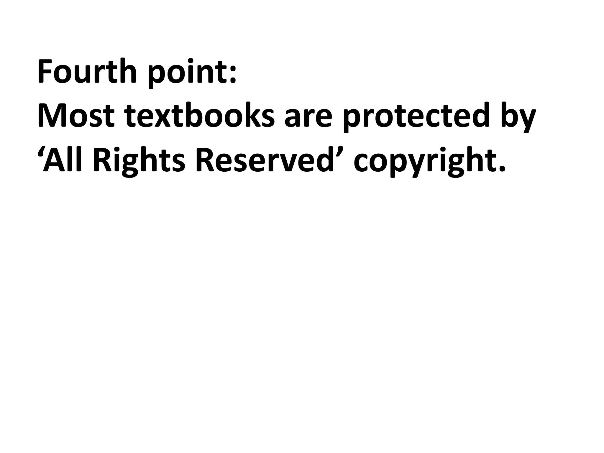 Fourth point:
Most textbooks are protected by
‘All Rights Reserved’ copyright.
 