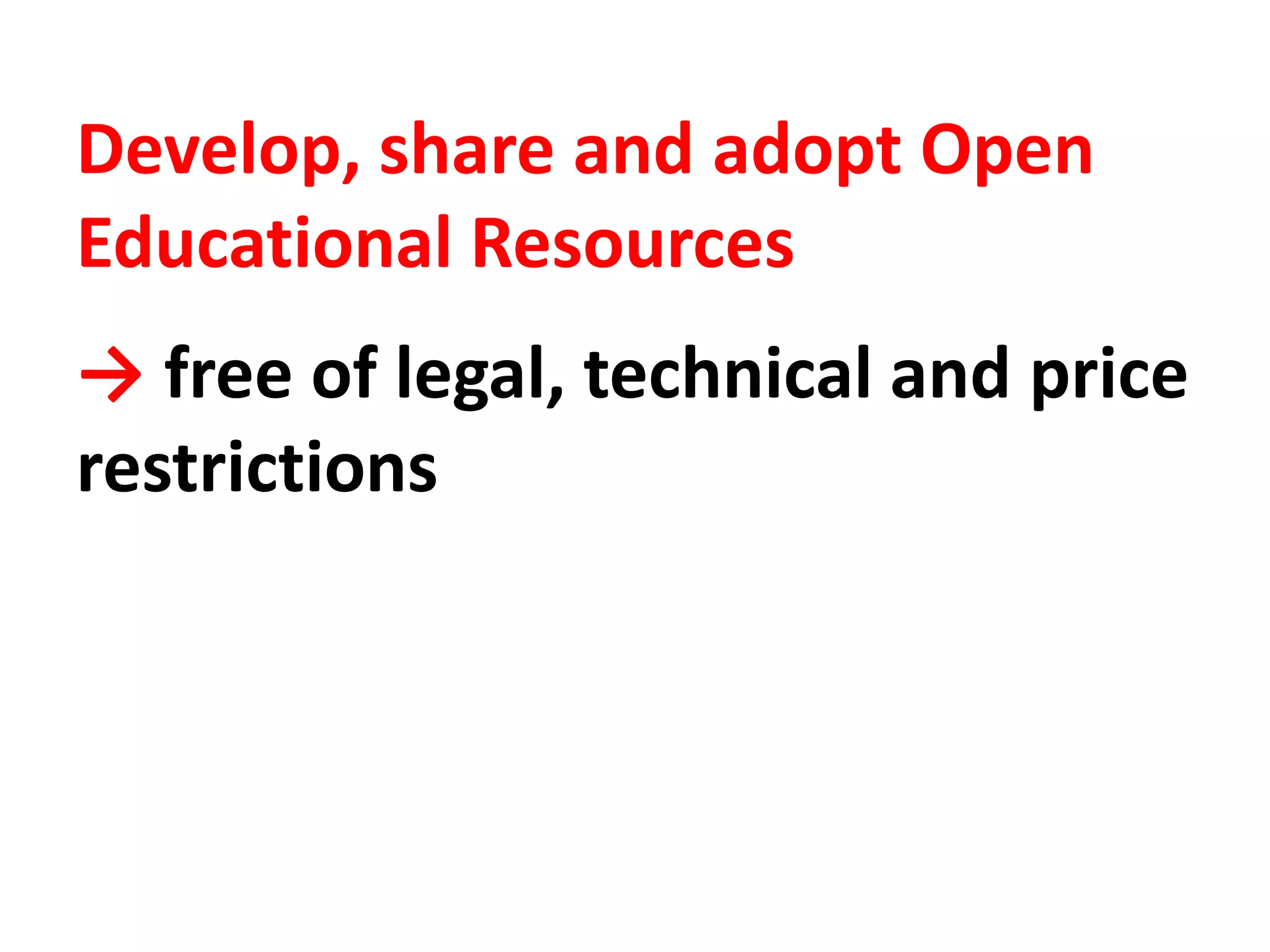 Develop, share and adopt Open
Educational Resources
→ free of legal, technical and price
restrictions
 