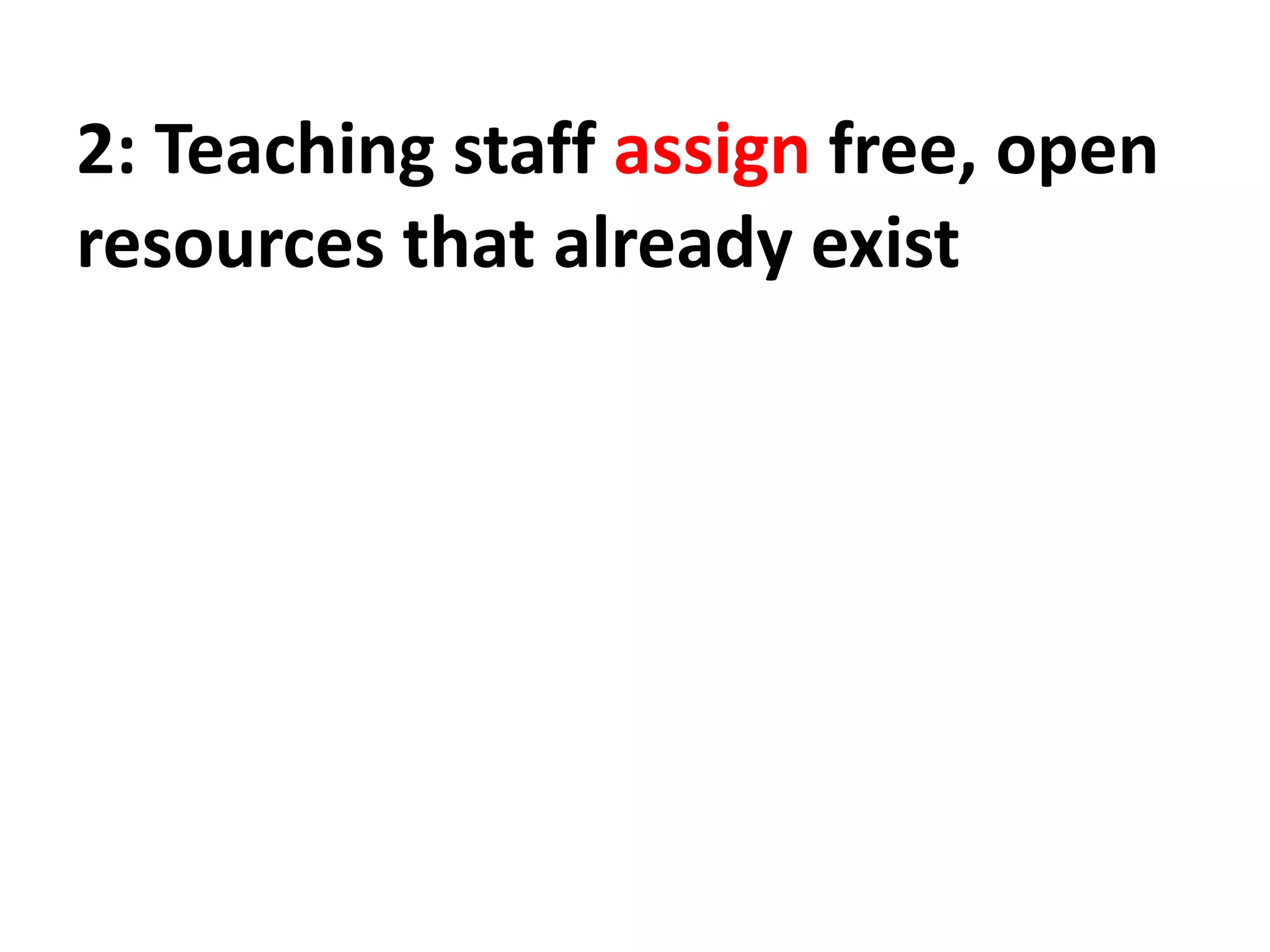 2: Teaching staff assign free, open
resources that already exist
 