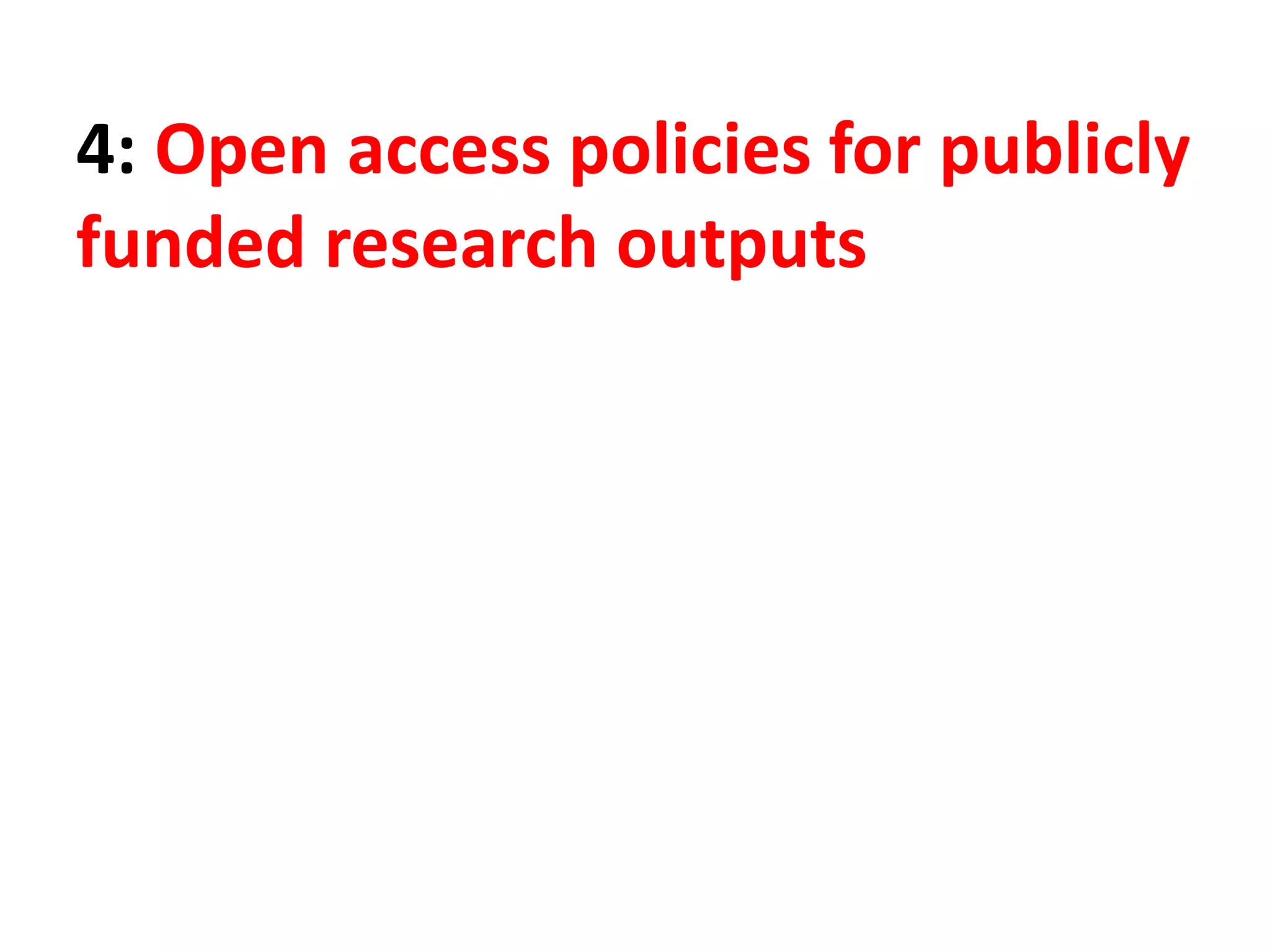 4: Open access policies for publicly
funded research outputs
 