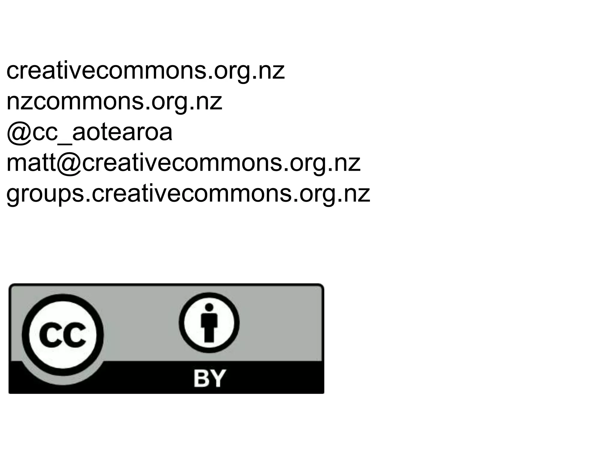 creativecommons.org.nz
nzcommons.org.nz
@cc_aotearoa
matt@creativecommons.org.nz
groups.creativecommons.org.nz
 
