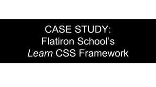CASE STUDY:
Flatiron School’s
Learn CSS Framework
 